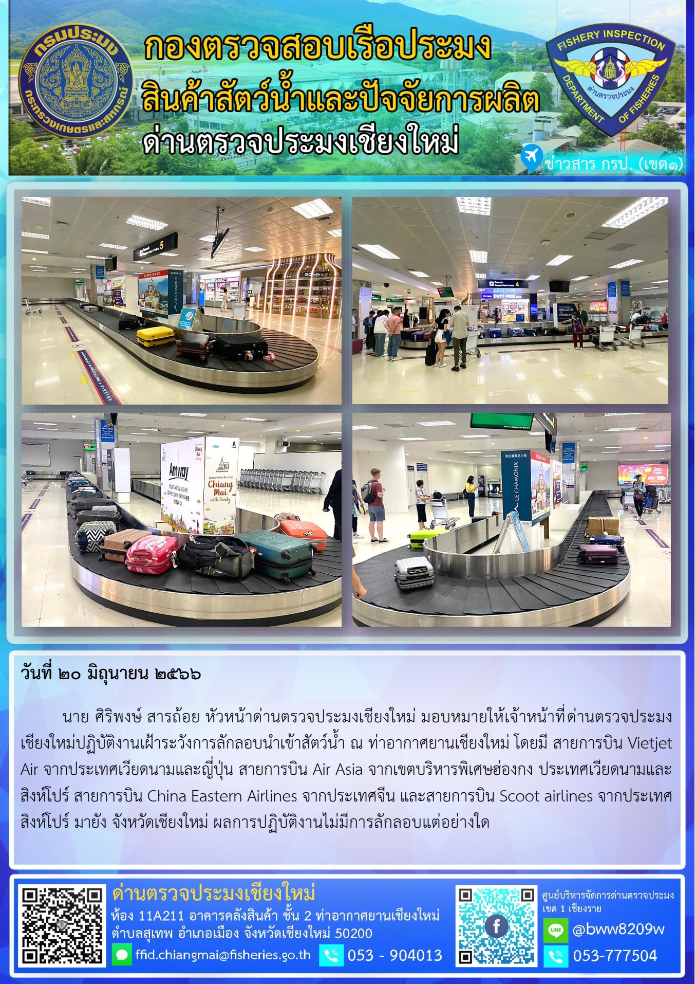 20 มิ.ย.66 นาย ศิริพงษ์ สารถ้อย หัวหน้าด่านตรวจประมงเชียงใหม่ มอบหมายให้เจ้าหน้าที่ด่านตรวจประมงเชียงใหม่ปฏิบัติงานเฝ้าระวังการลักลอบนำเข้าสัตว์น้ำ ณ ท่าอากาศยานเชียงใหม่..คลิก