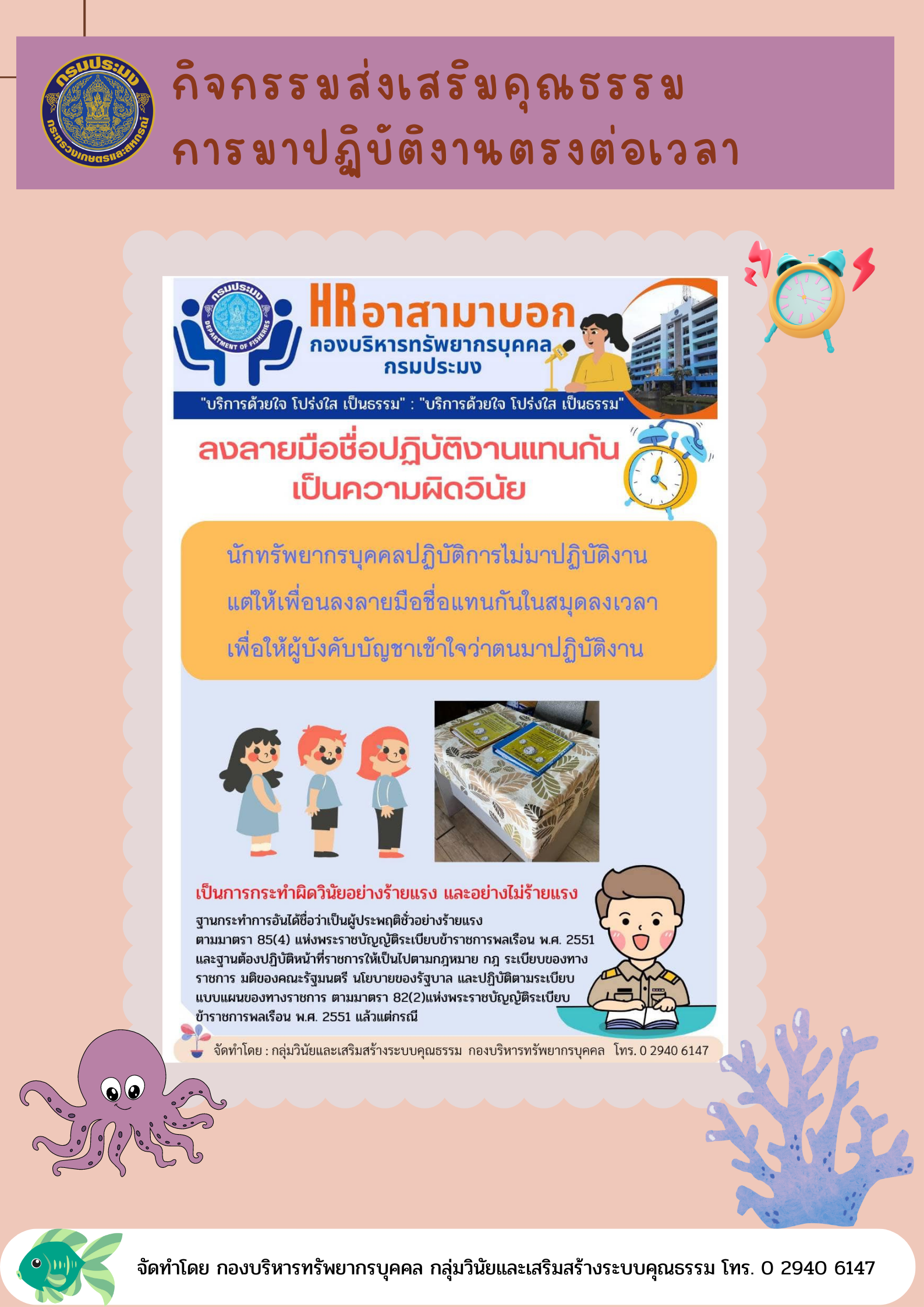 กองบริหารทรัพยากรบุคคล ส่งเสริมคุณธรรมจริยธรรมด้านวินัย และสร้างความรู้ความเข้าใจผ่านสื่อประชาสัมพันธ์ เพื่อปลุกจิตสำนึกให้บุคลากรในสังกัดกองบริหารทรัพยากรบุคคลมีระเบียบวินัยในการตรงต่อเวลา และซื่อสัตย์เรื่องการลงเวลาปฏิบัติราชการ