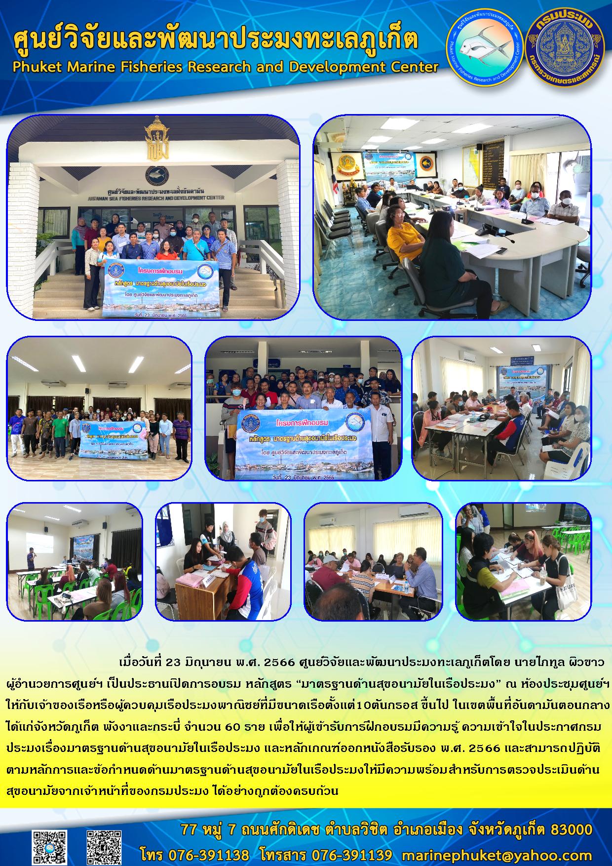 เมื่อวันที่ 23 มิถุนายน พ.ศ. 2566 ศูนย์วิจัยและพัฒนาประมงทะเลภูเก็ตโดย นายไภฑูล ผิวขาว ผู้อำนวยการศูนย์ฯ เป็นประธานเปิดการอบรม หลักสูตร “มาตรฐานด้านสุขอนามัยในเรือประมง” ณ ห้องประชุมศูนย์ฯ ให้กับเจ้าของเรือประมงพาณิชย์ที่มีขนาดเรือตั้งแต่ 10 ตันกรอส ขึ้นไป ในเขตพื้นที่อันดามันตอนกลาง ได้แก่จังหวัดภูเก็ต พังงาและกระบี่ จำนวน 60 ราย เพื่อให้ผู้รับการฝึกอบรมมีความรู้ ความเข้าใจในประกาศกรมประมงเรื่อง มาตรฐานด้านสุขอนามัยในเรือประมง และหลักเกณฑ์ออกหนังสือรับรอง พ.ศ. 2566 และสามารถปฏิบัติตามหลักการและข้อกำหนดมาตรฐานด้านสุขอนามัยในเรือประมงให้มีความพร้อมสำหรับการตรวจประเมินด้านสุขอนามัยจากเจ้าหน้าที่ของกรมประมง ได้อย่างถูกต้อง..คลิก