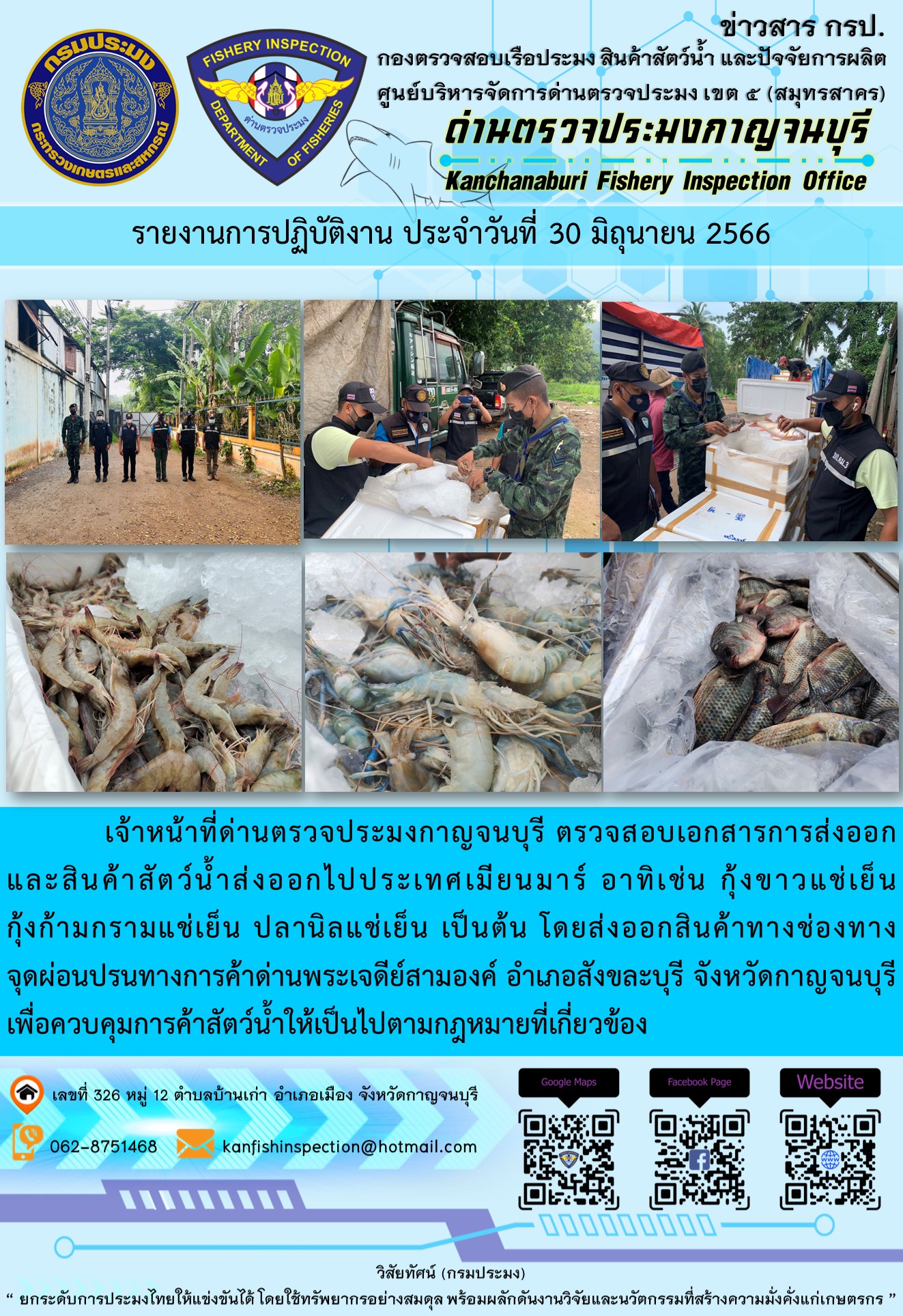 วันที่ 30 มิถุนายน 2566 นายสมพงษ์ คำพล หัวหน้าด่านตรวจประมงกาญจนบุรี มอบหมายให้ เจ้าหน้าที่ด่านตรวจประมงกาญจนบุรี ตรวจสอบเอกสารการส่งออก และสินค้าสัตว์น้ำ ส่งออกไปประเทศเมียนมาร์ อาทิเช่น กุ้งขาวแช่เย็น กุ้งก้ามกรามแช่เย็น ปลานิลแช่เย็น เป็นต้น โดยส่งออกสินค้าผ่านช่องทางจุดผ่อนปรนทางการค้าด่านพระเจดีย์สามองค์ ตำบลหนองลู อำเภอสังขละบุรี จังหวัดกาญจนบุรี..คลิก