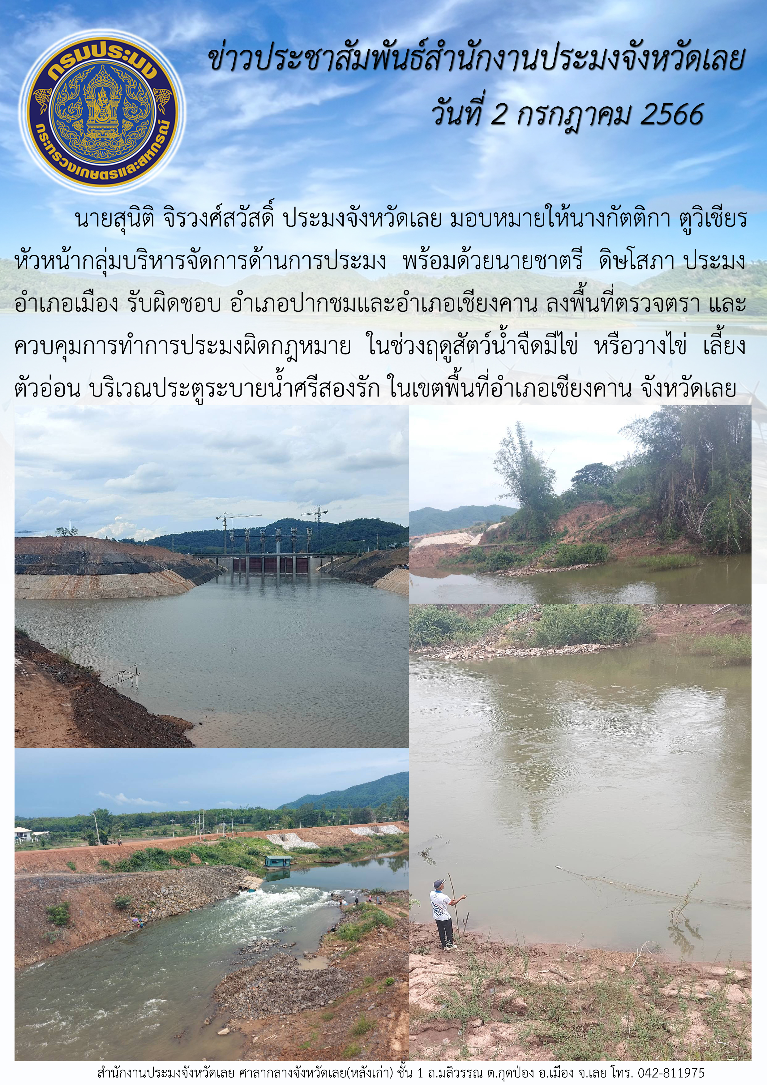 นายสุนิติ จิรวงศ์สวัสดิ์ ประมงจังหวัดเลย มอบหมายให้นางกัตติกา ตูวิเชียร หัวหน้ากลุ่มบริหารจัดการด้านการประมง พร้อมด้วยนายชาตรี  ดิษโสภา ประมงอำเภอเมือง รับผิดชอบ อำเภอปากชมและอำเภอเชียงคาน ลงพื้นที่ตรวจตราควบคุมการทำการประมงผิดกฎหมาย ในช่วงฤดูสัตว์น้ำจืดมีไข่ หรือวางไข่ เลี้ยงตัวอ่อน