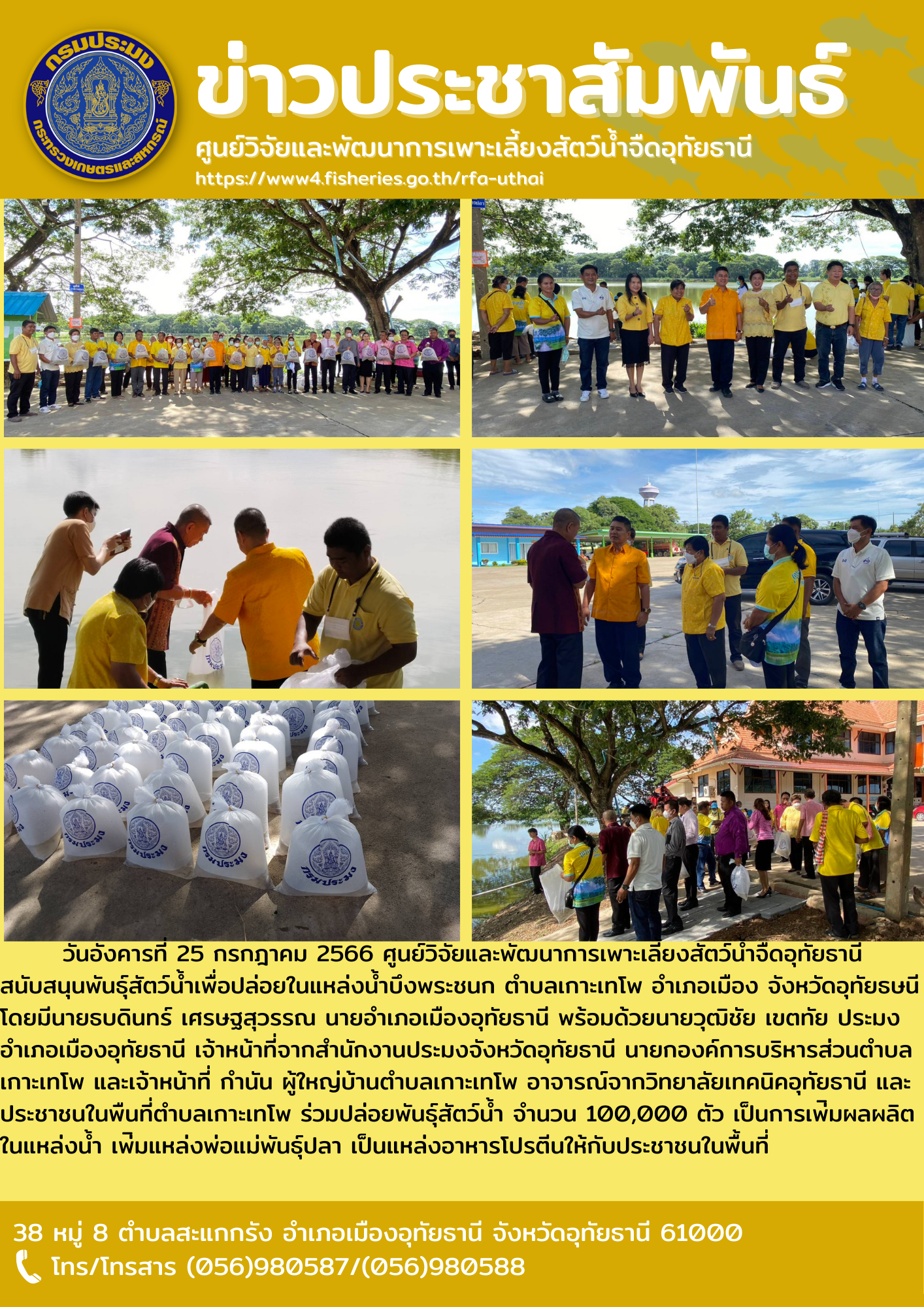 ในวันอังคารที่ 25 กรกฎาคม 2566 เวลา09.30 น.ศูนย์วิจัยและพัฒนาการเพาะเลี้ยงสัตว์น้ำจืดอุทัยธานี สนับสนุนพันธุ์สัตว์น้ำเพื่อปล่อยในแหล่งน้ำบึงพระชนก ตำบลเกาะเทโพ อำเภอเมือง จังหวัดอุทัยธานี โดยมีนายธบดินทร์ เศรษฐสุวรรณนายอำเภอเมืองอุทัยธานีพร้อมด้วย นายวุฒิชัย เขตทัย ประมงอำเภอเมืองอุทัยธานี เจ้าหน้าจากสำนักงานประมงจังหวัดอุทัยธานี นายกองค์การบริหารส่วนตำบลเกาะเทโพ และเจ้าหน้าที่ กำนัน ผู้ใหญ่บ้านตำบลเกาะเทโพ อาจารย์จากวิทยาลัยเทคนิคอุทัยธานี และประชาชนในพื้นที่ตำบลเกาะเทโพ ร่วมปล่อยพันธุ์สัตว์น้ำ จำนวน 100000 ตัว เป็นการเพิ่มผลผลิตในแหล่งน้ำ เพิ่มแหล่งพ่อแม่พันธุ์ปลา เป็นแหล่งอาหารโปรตีนให้กับประชาชนในพื้นที่