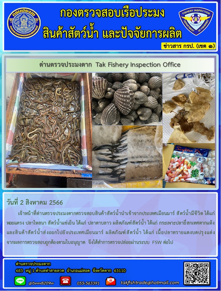 วันที่ 2 สิงหาคม 2566           เจ้าหน้าที่ด่านตรวจประมงตากตรวจสอบสินค้าสัตว์น้ำนำเข้าจากประเทศเมียนมาร์ สัตว์น้ำมีชีวิต ได้แก่ หอยแครง ปลาไหลนา สัตว์น้ำแช่เย็น ได้แก่ ปลาดาบลาว ผลิตภัณฑ์สัตว์น้ำ ได้แก่ กระเพาะปลายี่สกเทศตากแห้ง และสินค้าสัตว์น้ำส่งออกไปยังประเทศเมียนมาร์ ผลิตภัณฑ์สัตว์น้ำ ได้แก่ เนื้อปลาทรายแดงบดปรุงแต่ง จากผลการตรวจสอบถูกต้องตามใบอนุญาต จึงได้ทำการตรวจปล่อยผ่านระบบ FSW ต่อไป..คลิก