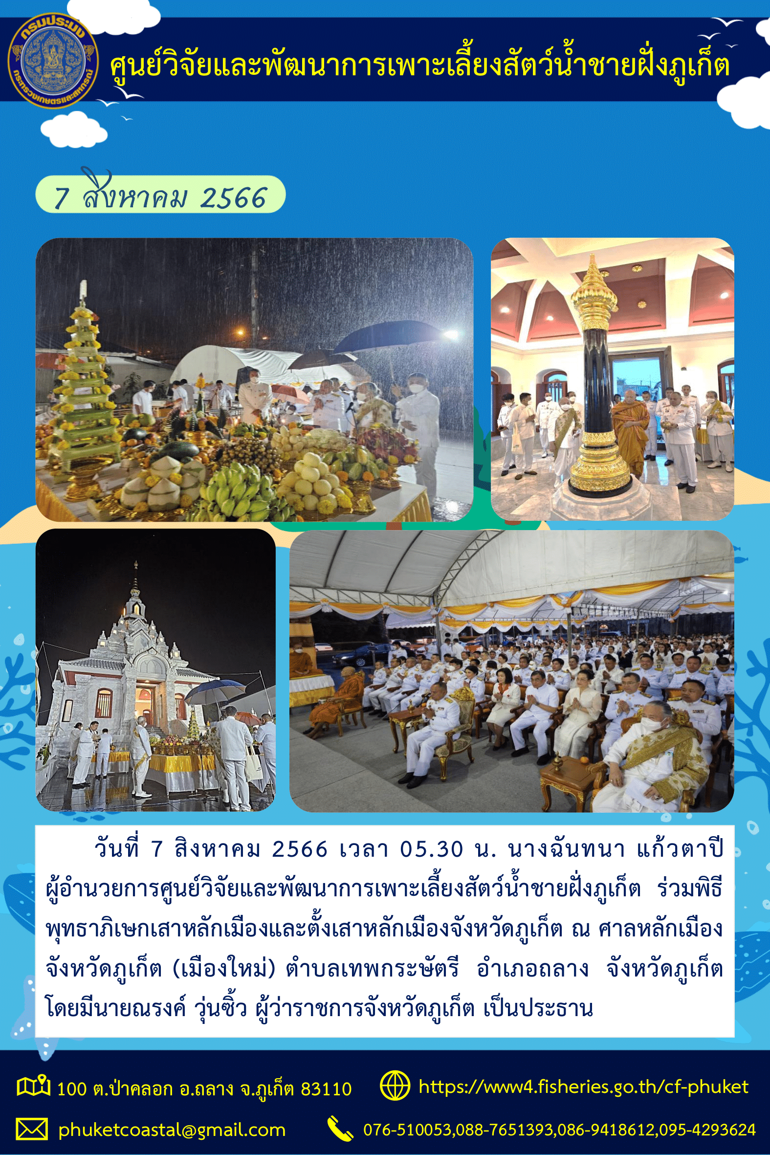วันที่ 7 สิงหาคม 2566 เวลา 05.30 น. นางฉันทนา แก้วตาปี ผู้อำนวยการศูนย์วิจัยและพัฒนาการเพาะเลี้ยงสัตว์น้ำชายฝั่งภูเก็ต ร่วมพิธีพุทธาภิเษกเสาหลักเมือง และตั้งเสาหลักเมืองจังหวัดภูเก็ต ณ ศาลหลักเมืองจังหวัดภูเก็ต (เมืองใหม่)..คลิก