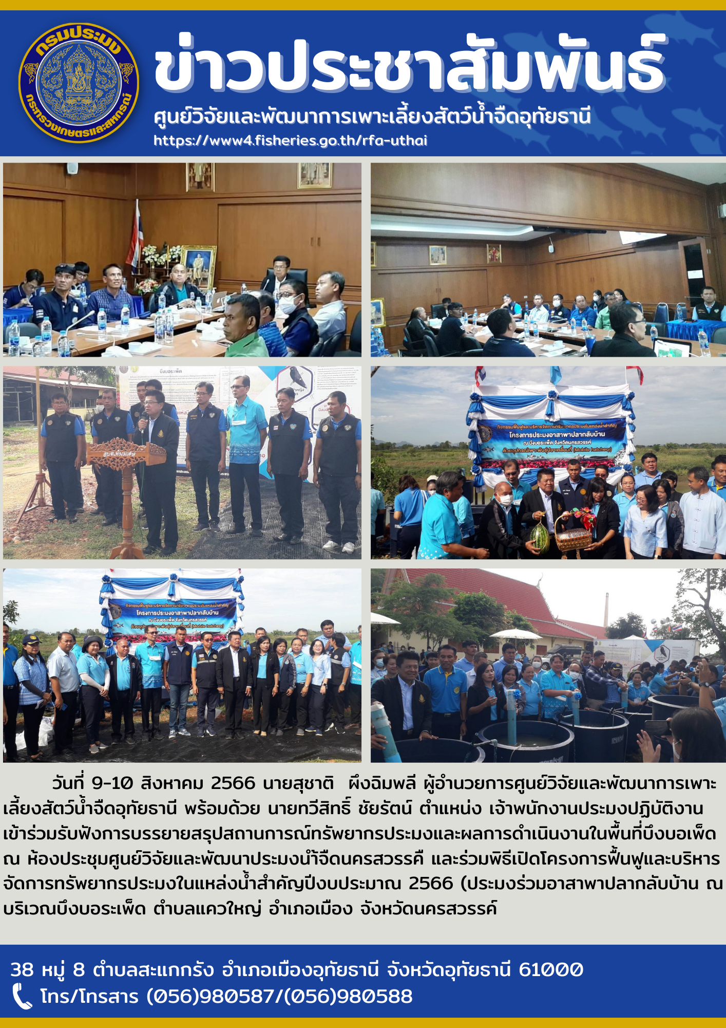วันที่ 9-10 สิงหาคม 2566 นายสุชาติ  ผึงฉิมพลี ผู้อำนวยการศูนย์วิจัยและพัฒนาการเพาะเลี้ยงสัตว์น้ำจืดอุทัยธานี พร้อมด้วย นายทวีสิทธิ์ ชัยรัตน์ ตำแหน่ง เจ้าพนักงานประมงปฏิบัติงาน เข้าร่วมรับฟังการบรรยายสรุปสถานการณ์ทรัพยากรประมงและผลการดำเนินงานในพื้นที่บึงบอเพ็ด ณ ห้องประชุมศูนย์วิจัยและพัฒนาประมงนำ้จืดนครสวรรคื และร่วมพิธีเปิดโครงการฟื้นฟูและบริหารจัดการทรัพยากรประมงในแหล่งน้ำสำคัญปีงบประมาณ 2566 (ประมงร่วมอาสาพาปลากลับบ้าน ณ บริเวณบึงบอระเพ็ด ตำบลแควใหญ่ อำเภอเมือง จังหวัดนครสวรรค์
