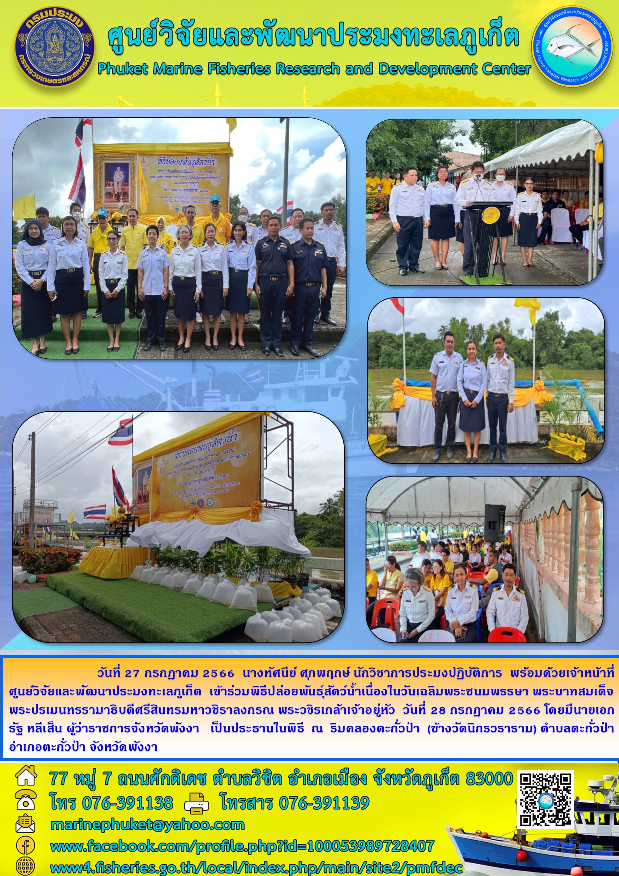 วันที่ 27 กรกฎาคม 2566 นางทัศนีย์ ศุภพฤกษ์ นักวิชาการประมงปฏิบัติการ พร้อมด้วยเจ้าหน้าที่ศูนย์วิจัยและพัฒนาประมงทะเลภูเก็ต เข้าร่วมพิธีปล่อยพันธ์สัตว์น้ำเนื่องในวันเฉลิมพระชนมพรรษา พระบาทสมเด็จพระปรเมนทรรามาธิบดีสินทรมหาวชิราลงกรณ พระวชิรเจ้าอยู่หัว วันที่ 28 กรกฎาคม 2566 โดยมีนายเอกรัฐ หลีเส็น ผู้ว่าราชการจังหวัดพังงา เป็นประธานในพิธี ณ ริมคลองตะกั่วป่า (ข้างวัดนิกรวราราม) ตำบลตะกั่วป่า อำเภอตะกั่วป่า จังหวัดพังงา..คลิก
