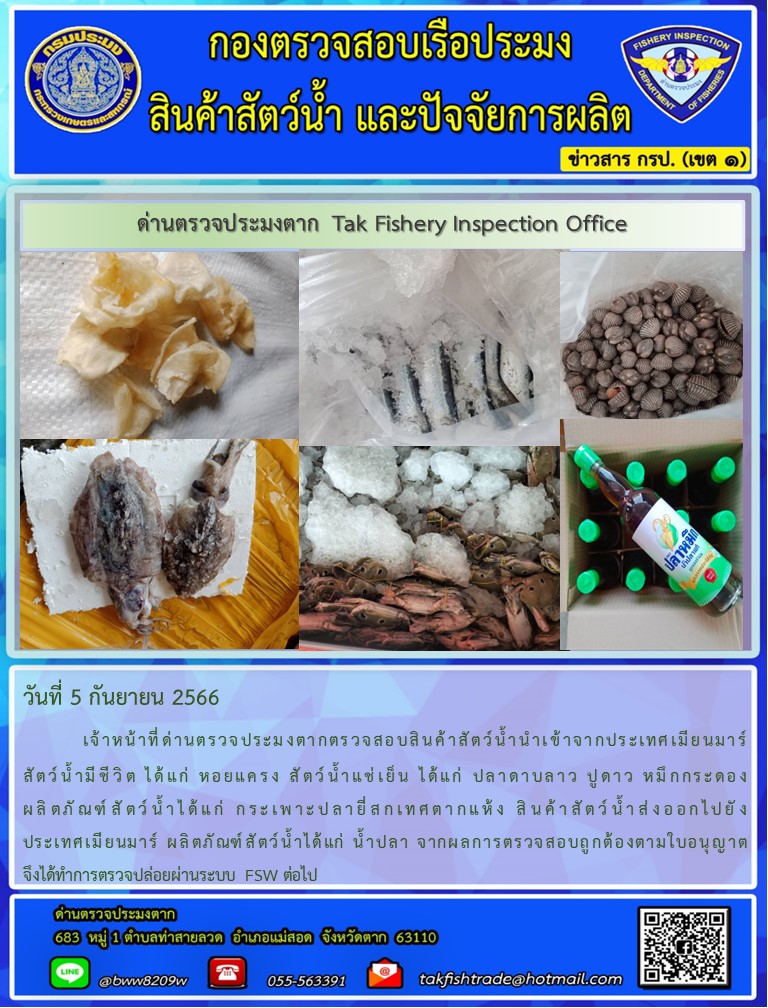 วันที่ 5 กันยายน 2566           เจ้าหน้าที่ด่านตรวจประมงตากตรวจสอบสินค้าสัตว์น้ำนำเข้าจากประเทศเมียนมาร์ สัตว์น้ำมีชีวิต ได้แก่ หอยแครง สัตว์น้ำแช่เย็น ได้แก่ ปลาดาบลาว ปูดาว หมึกกระดอง ผลิตภัณฑ์สัตว์น้ำได้แก่ กระเพาะปลายี่สกเทศตากแห้ง สินค้าสัตว์น้ำส่งออกไปยังประเทศเมียนมาร์ ผลิตภัณฑ์สัตว์น้ำได้แก่ น้ำปลา จากผลการตรวจสอบถูกต้องตามใบอนุญาต จึงได้ทำการตรวจปล่อยผ่านระบบ FSW ต่อไป..คลิก