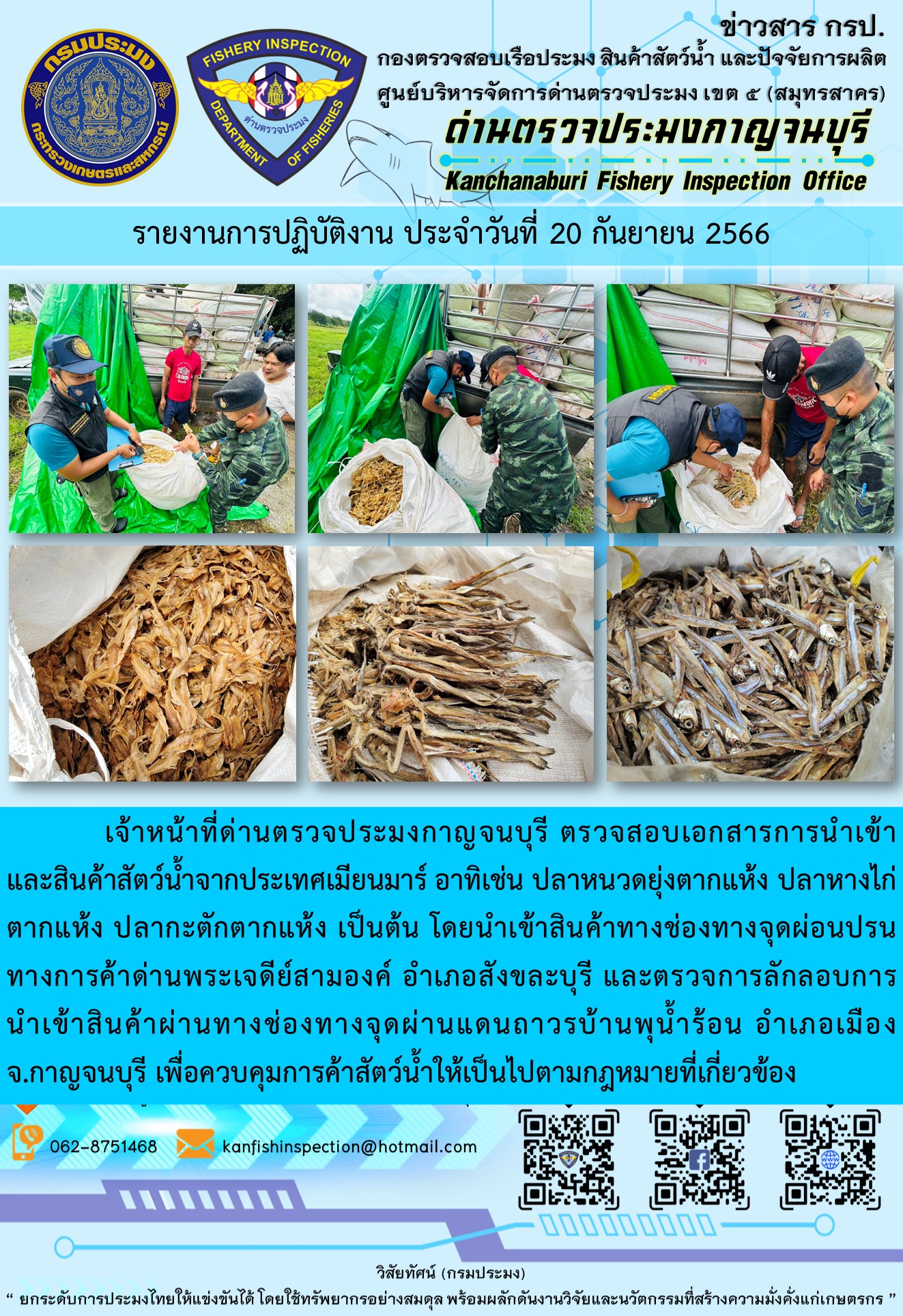 วันที่ 20 กันยายน 2566 นายสมพงษ์ คำพล หัวหน้าด่านตรวจประมงกาญจนบุรี มอบหมายให้ เจ้าหน้าที่ด่านตรวจประมงกาญจนบุรี ตรวจสอบเอกสารการนำเข้า และสินค้าสัตว์น้ำ จากประเทศเมียนมาร์ อาทิเช่น ปลาหนวดยุ่งตากแห้ง ปลาหางไก่ตากแห้ง ปลากะตักตากแห้ง เป็นต้น โดยนำเข้าสินค้าผ่านช่องทางจุดผ่อนปรนทางการค้าด่านพระเจดีย์สามองค์และจุดผ่านแดนถาวรบ้านพุน้ำร้อน..คลิก