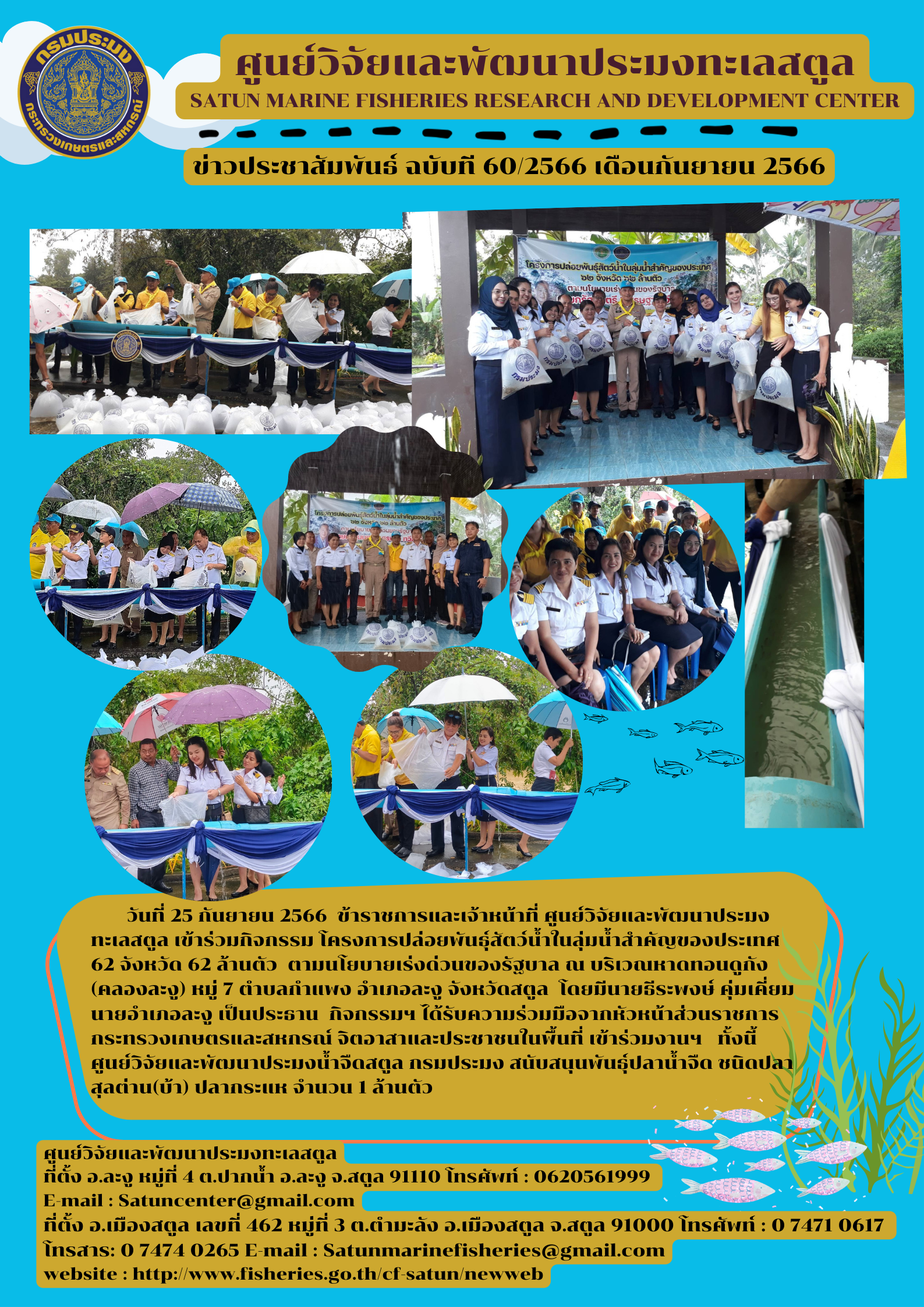วันที่ 25 กันยายน 2566 ข้าราชการและเจ้าหน้าที่ ศูนย์วิจัยและพัฒนาปรมงทะเลสตูล เข้าร่วมกิจกรรม โครงการปล่อยพันธุ์สัตว์น้ำในลุ่มน้ำสำคัญของประเทศ 62 จังหวัด 62 ล้านตัว ตามนโยบายเร่งด่วนของรัฐบาล ณ บริเวณหาดทอนดูกัง (คลองละงู) หมู่ 7 ตำบลกำแพง อำเภอละงู จังหวัดสตูล โดยมีนายธีระพงษ์ คุ่มเคี่ยม นายอำเภอละงู เป็นประธาน กิจกรรมฯ ได้รับความร่วมมือจากหัวหน้าส่วนราชการกระทรวงเกษตรและสหกรณ์ จิตอาสาและประชาชนในพื้นที่ เข้าร่วมงานฯ ทั้งนี้ศูนย์วิจัยและพัฒนาประมงน้ำจืดสตูล กรมประมง สนับสนุนพันธุ์ปลาน้ำจืด ชนิดปลาสุลต่าน(บ้า) ปลากระแห จำนวน 1 ล้านตัว..คลิก