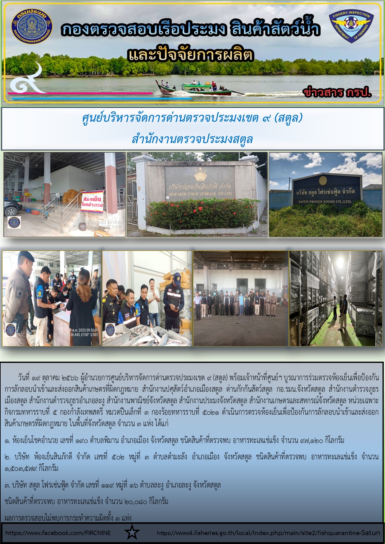 วันที่ 19 ตุลาคม 2566  : ศูนย์บริหารจัดการด่านตรวจประมง เขต 9 (สตูล) ร่วมกับ กองอำนวยการรักษาความมั่นคงภายในจังหวัดสตูล ปศุสัตว์จังหวัดสตูล ด่านกักกันสัตว์จังหวัดสตูล อุตสาหกรรมจังหวัดสตูล พาณิชย์จังหวัดสตูล ประมงจังหวัดสตูล เกษตรและสหกรณ์จังหวัดสตูล ผู้บังคับกองพันทหารที่ 2 กรมทหารราบที่ 5 ผู้บังคับการตำรวจภูธรจังหวัดสตูล ตรวจสอบห้องเย็นในพื้นที่จังหวัดสตูล