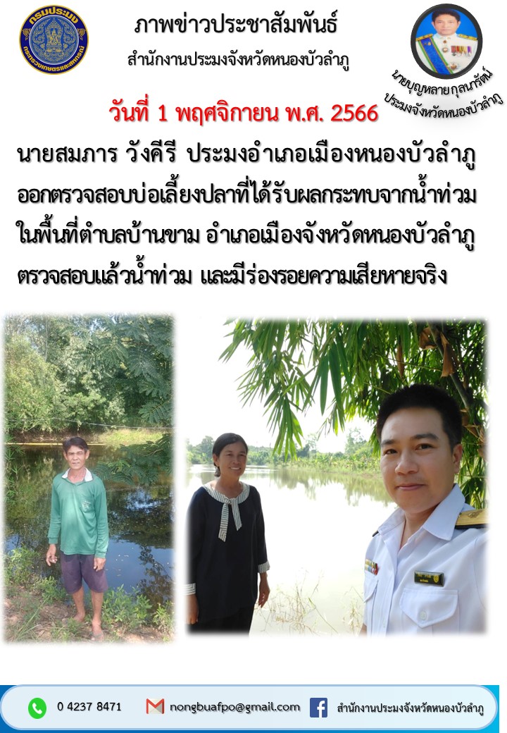 นายสมภาร วังคีรี ประมงอำเภอเมืองหนองบัวลำภู ออกตรวจสอบบ่อเลี้ยงปลาที่ได้รับผลกระทบจากน้ำท่วม ในพื้นที่ตำบลบ้านขาม อำเภอเมืองจังหวัดหนองบัวลำภู ตรวจสอบแล้วน้ำท่วม และมีร่องรอยความเสียหายจริง..คลิก