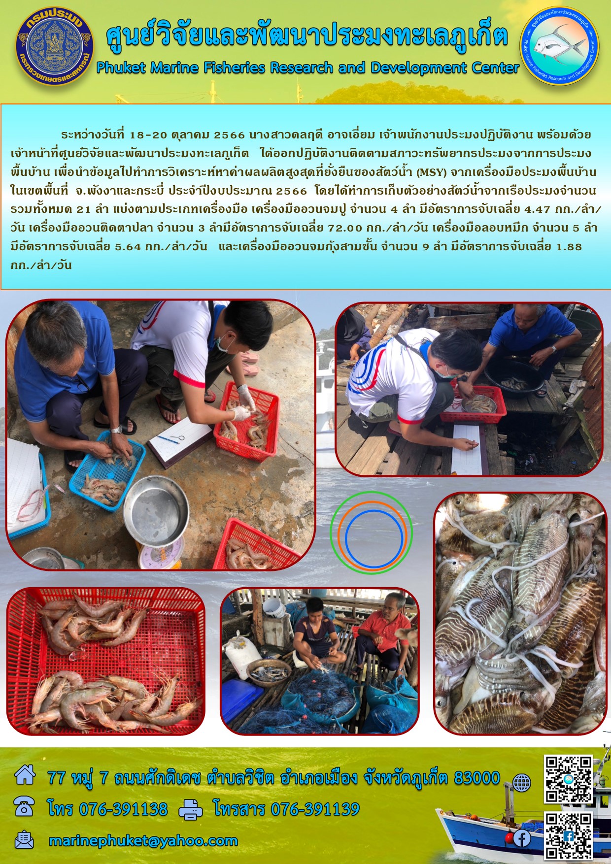 ระหว่างวันที่ 18-20 ตุลาคม 2566 นางสาวดลฤดี อาจเอี่ยม เจ้าพนักงานประมงปฏิบัติงาน พร้อมด้วยเจ้าหน้าที่ศูนย์วิจัยและพัฒนาประมงปฏิบัติงาน พร้อมด้วยเจ้าหน้าที่ศูนย์วิจัยและพัฒนาประมงทะเลภูเก็ต ได้ออกปฏิบัติตามสภาวะทรัพยากรประมงจากการประมงพื้นบ้าน เพื่อนำเข้ามูลไปทำการวิเคราะห์หาค่าผลผลิตสูงสุดที่ยั่งยืนของสัตว์น้ำ (MSY) จากเครื่องมือประมงพื้นบ้านในเขตพื้นที่ จ.พังงาและกระบี่ ประจำปีงบประมาณ 2566 โดยได้ทำการเก็บตัวอย่างสัตว์น้ำจากเรือประมงจำนวนรวมทั้งหมด 21 ลำ แบ่งตามปรเภทเครื่องมือ เครื่องมืออวนจมปูจำนวน 4 ลำ ฯลฯ..คลิก
