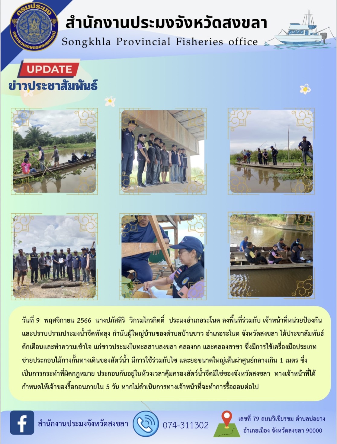 วันที่ 9  พฤศจิกายน 2566  นางปภัสสิริ  วิกรมไกรกิตติ์  ประมงอำเภอระโนด ลงพื้นที่ร่วมกับ เจ้าหน้าที่หน่วยป้องกันและปราบปรามประมงน้ำจืดพัทลุง กำนันผู้ใหญ่บ้านของตำบลบ้านขาว อำเภอระโนด จังหวัดสงขลา ได้ประชาสัมพันธ์ ตักเตือนและทำความเข้าใจ แก่ชาวประมงในทะลสาบสงขลา คลองกก และคลองสาขา ซึ่งมีการใช้เครื่องมือประเภทข่ายประกอบไม้กางกั้นทางเดินของสัตว์น้ำ มีการใช้ร่วมกับไซ และยอขนาดใหญ่เส้นผ่าศูนย์กลางเกิน 1 เมตร ซึ่งเป็นการกระทำที่ผิดกฏหมาย ประกอบกับอยู่ในห้วงเวลาคุ้มครองสัตว์น้ำจืดมีไข่ของจังหวัดสงขลา  ทางเจ้าหน้าที่ได้กำหนดให้เจ้าของรื้อถอนภายใน 5 วัน หากไม่ดำเนินการทางเจ้าหน้าที่จะทำการรื้อถอนต่อไป