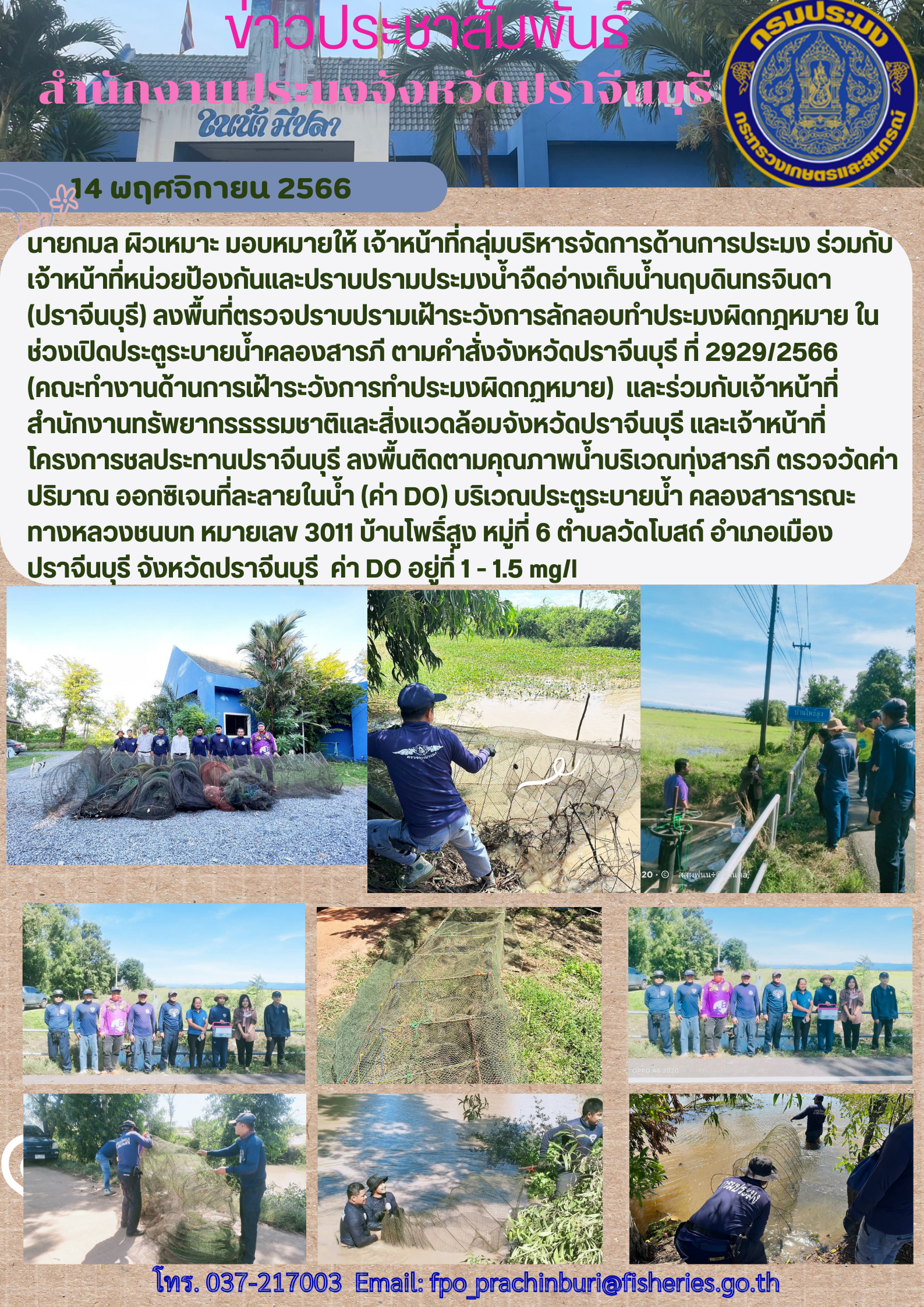 ข่าวประชาสัมพันธ์ ร่วมปฏิบัติงานการแก้ไขปัญหาการทำประมงผิดกฎหมายที่เกิดขึ้นตามช่วงฤดูกาลแบบบูรณาการในพื้นที่ โดยตรวจควบคุมเครื่องมือกางกั้นทางเดินสัตว์น้ำ และเครื่องมือลอบพับได้ ในลำคลองสาขาแม่น้ำปราจีนบุรี พื้นที่ ต.บางยาง-บางแตน..คลิก