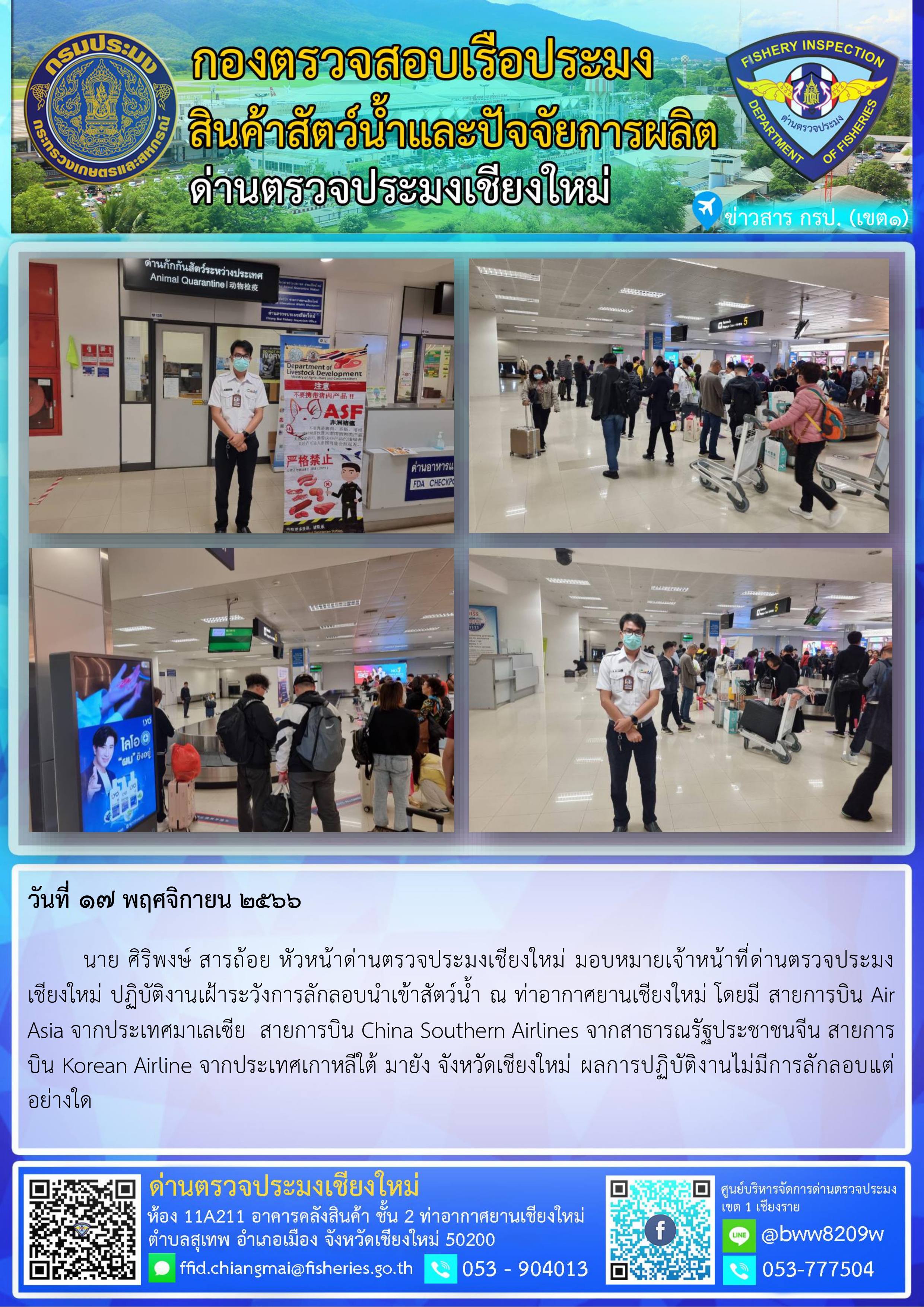 17 พ.ย.66  นาย ศิริพงษ์ สารถ้อย หัวหน้าด่านตรวจประมงเชียงใหม่ มอบหมายเจ้าหน้าที่ด่านตรวจประมงเชียงใหม่ ปฏิบัติงานเฝ้าระวังการลักลอบนำเข้าสัตว์น้ำ ณ ท่าอากาศยานเชียงใหม่..คลิก