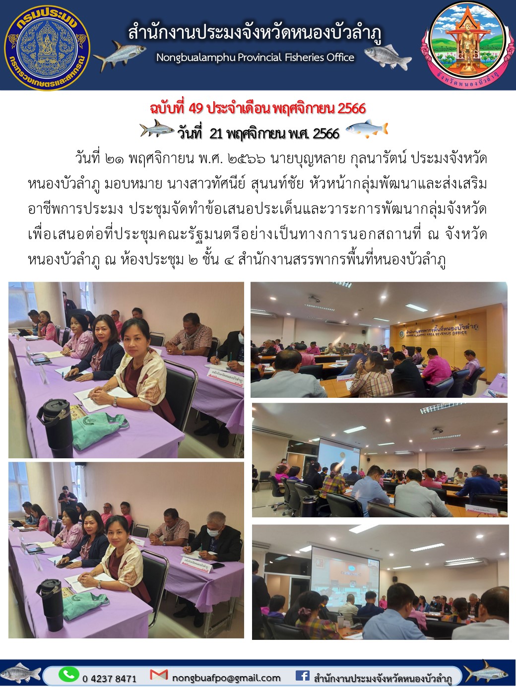 วันที่ 21 พฤศจิกายน พ.ศ. 2566 นายบุญหลาย กุลนารัตน์ ประมงจังหวัดหนองบัวลำภู มอบหมาย  นางสาวทัศนีย์ สุนนท์ชัย หัวหน้ากลุ่มพัฒนาและส่งเสริมอาชีพการประมง  ประชุมจัดทำข้อเสนอประเด็นและวาระการพัฒนากลุ่มจังหวัด เพื่อเสนอต่อที่ประชุมคณะรัฐมนตรีอย่างเป็นทางการนอกสถานที่ ณ จังหวัดหนองบัวลำภู  ณ ห้องประชุม 2 ชั้น 4 สำนักงานสรรพากรพื้นที่หนองบัวลำภู..คลิก
