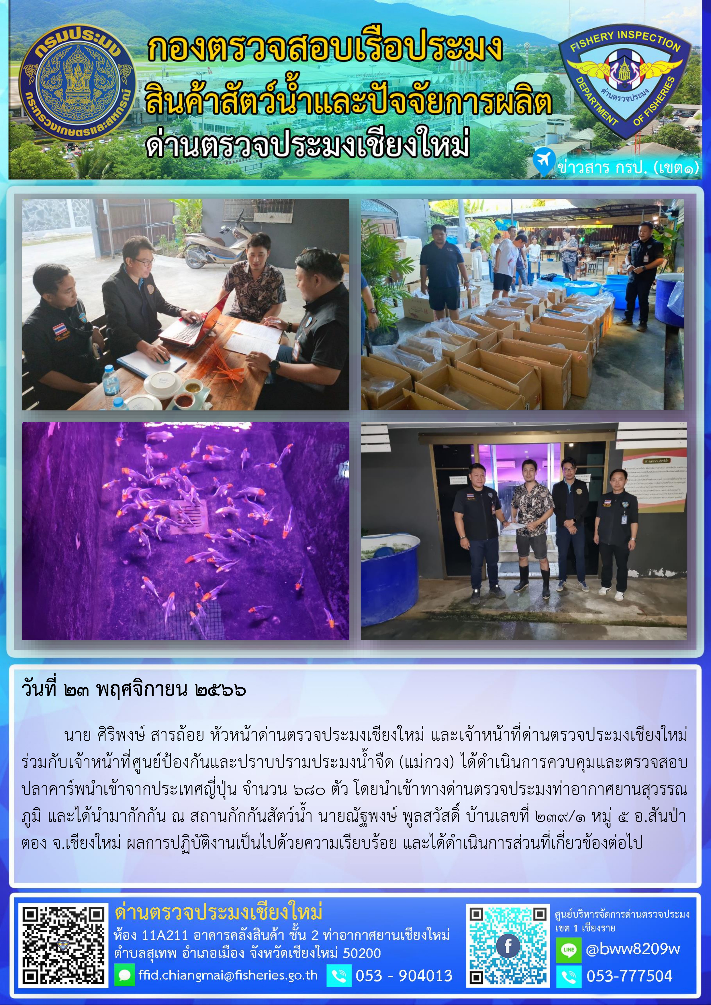 23 พ.ย.66 นาย ศิริพงษ์ สารถ้อย หัวหน้าด่านตรวจประมงเชียงใหม่ และเจ้าหน้าที่ด่านตรวจประมงเชียงใหม่ ร่วมกับเจ้าหน้าที่ศูนย์ป้องกันและปราบปรามประมงน้ำจืด (แม่กวง) ได้ดำเนินการควบคุมและตรวจสอบปลาคาร์พนำเข้าจากประเทศญี่ปุ่น..คลิก