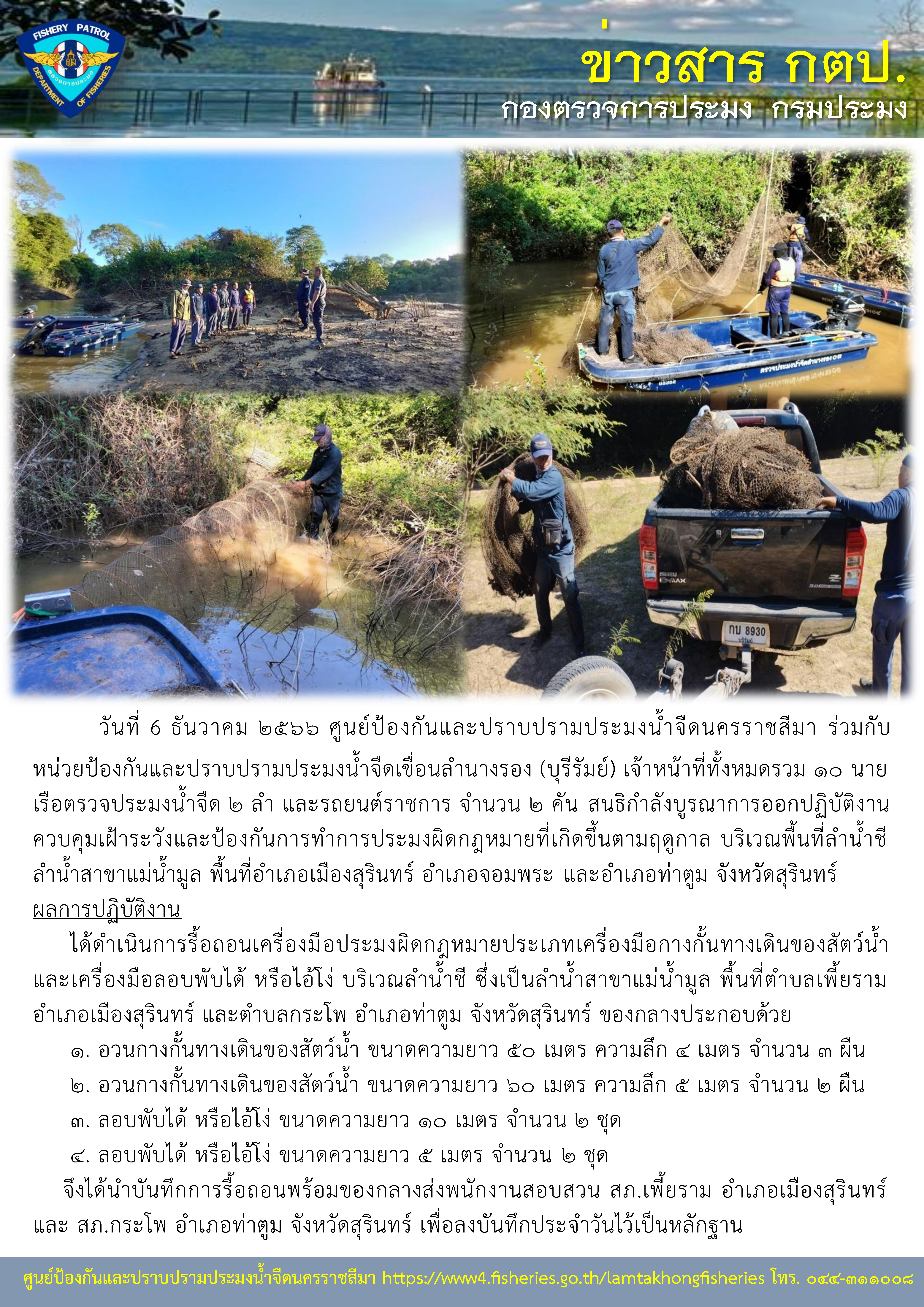ศูนย์ป้องกันและปราบปรามประมงน้ำจืดนครราชสีมา ร่วมกับหน่วยป้องกันและปราบปรามประมงน้ำจืดเขื่อนลำนางรอง (บุรีรัมย์) สนธิกำลังบูรณาการออกปฏิบัติงานควบคุมเฝ้าระวังและป้องกันการทำการประมงผิดกฎหมายที่เกิดขึ้นตามฤดูกาล บริเวณพื้นที่ลำน้ำชี ลำน้ำสาขาแม่น้ำมูล พื้นที่อำเภอเมืองสุรินทร์ อำเภอจอมพระและอำเภอท่าตูม จังหวัดสุรินทร์..คลิก