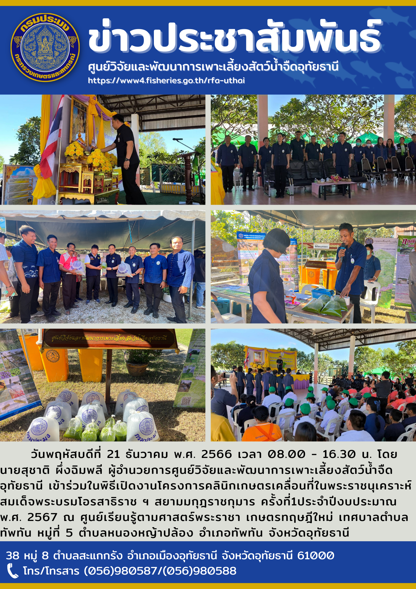 วันพฤหัสบดีที่ 21 ธันวาคม พ.ศ. 2566 เวลา 08.00 - 16.30 น. โดยนายสุชาติ ผึ่งฉิมพลี ผู้อำนวยการศูนย์วิจัยและพัฒนาการเพาะเลี้ยงสัตว์น้ำจืดอุทัยธานี เข้าร่วมในพิธีเปิดงานโครงการคลินิกเกษตรเคลื่อนที่ในพระราชนุเคราะห์สมเด็จพระบรมโอรสาธิราช ฯ สยามมกุฎราชกุมาร ครั้งที่1ประจำปีงบประมาณ พ.ศ. 2567 ณ ศูนย์เรียนรู้ตามศาสตร์พระราชา เกษตรทฤษฎีใหม่ เทศบาลตำบลทัพทัน หมู่ที่ 5 ตำบลหนองหญ้าปล้อง อำเภอทัพทัน จังหวัดอุทัยธานี