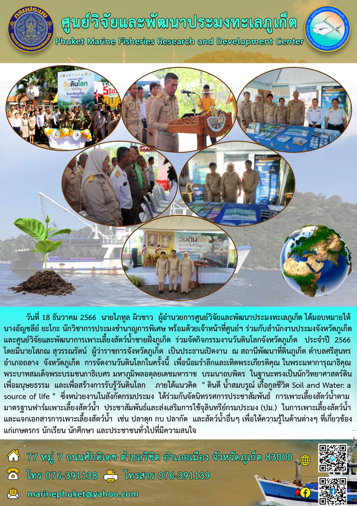 วันที่ 18 ธันวาคม 2566 นายไภฑูล ผิวขาว ผู้อำนวยการศูนย์วิจัยและพัฒนาประมงทะเลภูเก็ต ได้มอบหมายให้นางอัญชลีย์ ยะโกะ นักวิชาการประมงชำนาญการพิเศษ พร้อมด้วยเจ้าหน้าที่ศูนย์ฯ ร่วมกับสำนักงานประมงจังหวัดภูเก็ตและศูนย์วิจัยและพัฒนาการเพาะเลี้ยงสัตว์น้ำชายฝั่งภูเก็ต ร่วมจัดกิจกรรมงานวันดินโลกจังหวัดภูเก็ต ประจำปี 2566 โดยมีนายโสภณ สุวรรณรัตน์ ผู้ว่าราชการจังหวัดภูเก็ต ฯลฯ..คลิก