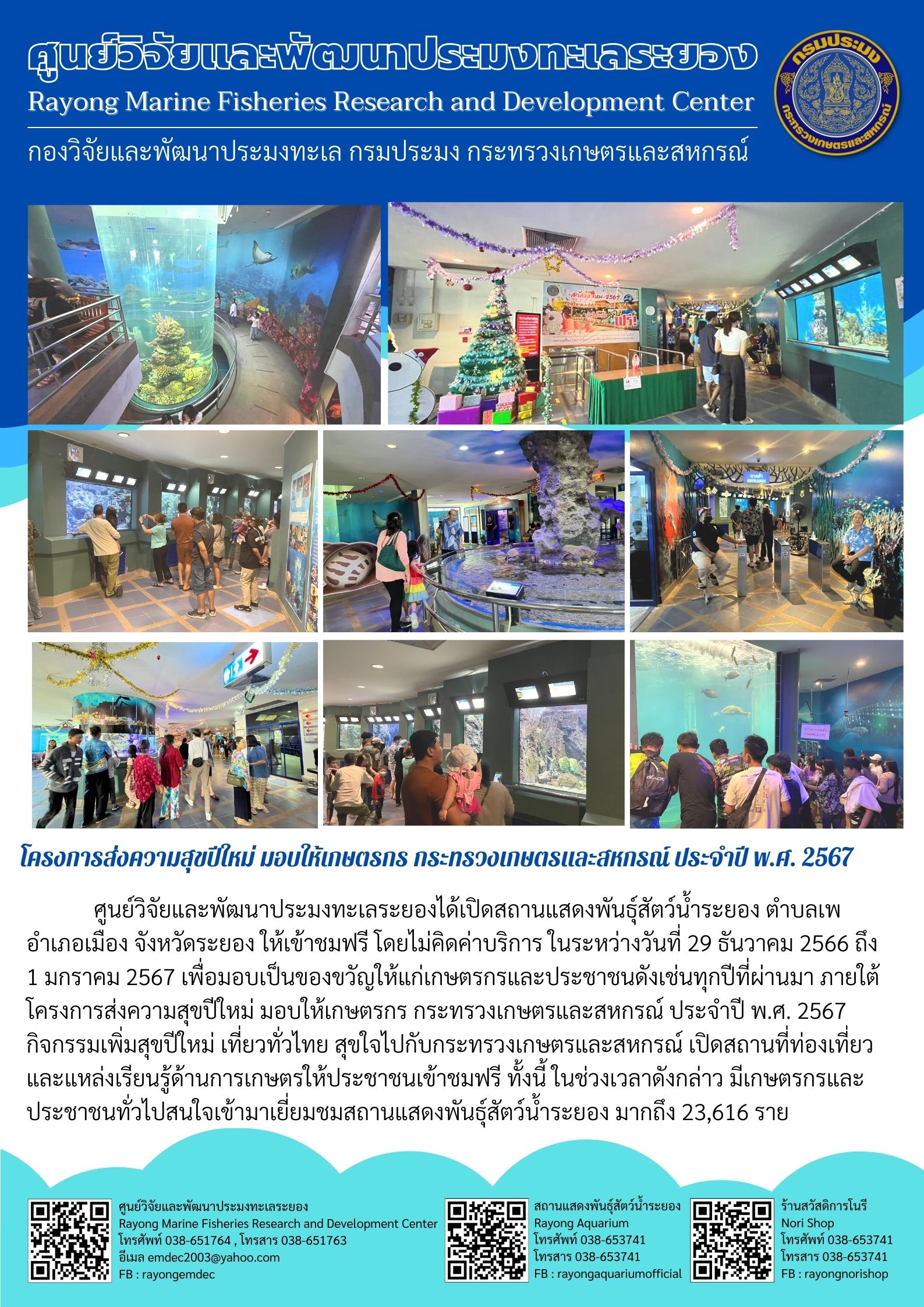 ศูนย์วิจัยและพัฒนาประมงทะเลระยองได้เปิดสถานแสดงพันธุ์สัตว์น้ำระยอง ตำบลเพ อำเภอเมือง จังหวัดระยอง ให้เข้าชมฟรี โดยไม่คิดค่าบริการ ในระหว่างวันที่ 29 ธันวาคม 2566 ถึง 1 มกราคม 2567 เพื่อมอบเป็นของขวัญให้แก่เกษตรกรและประชาชนดังเช่นทุกปีที่ผ่านมา ภายใต้โครงการส่งความสุขปีใหม่ มอบให้เกษตรกร กระทรวงเกษตรและสหกรณ์ ประจำปี พ.ศ. 2567 ฯลฯ..คลิก