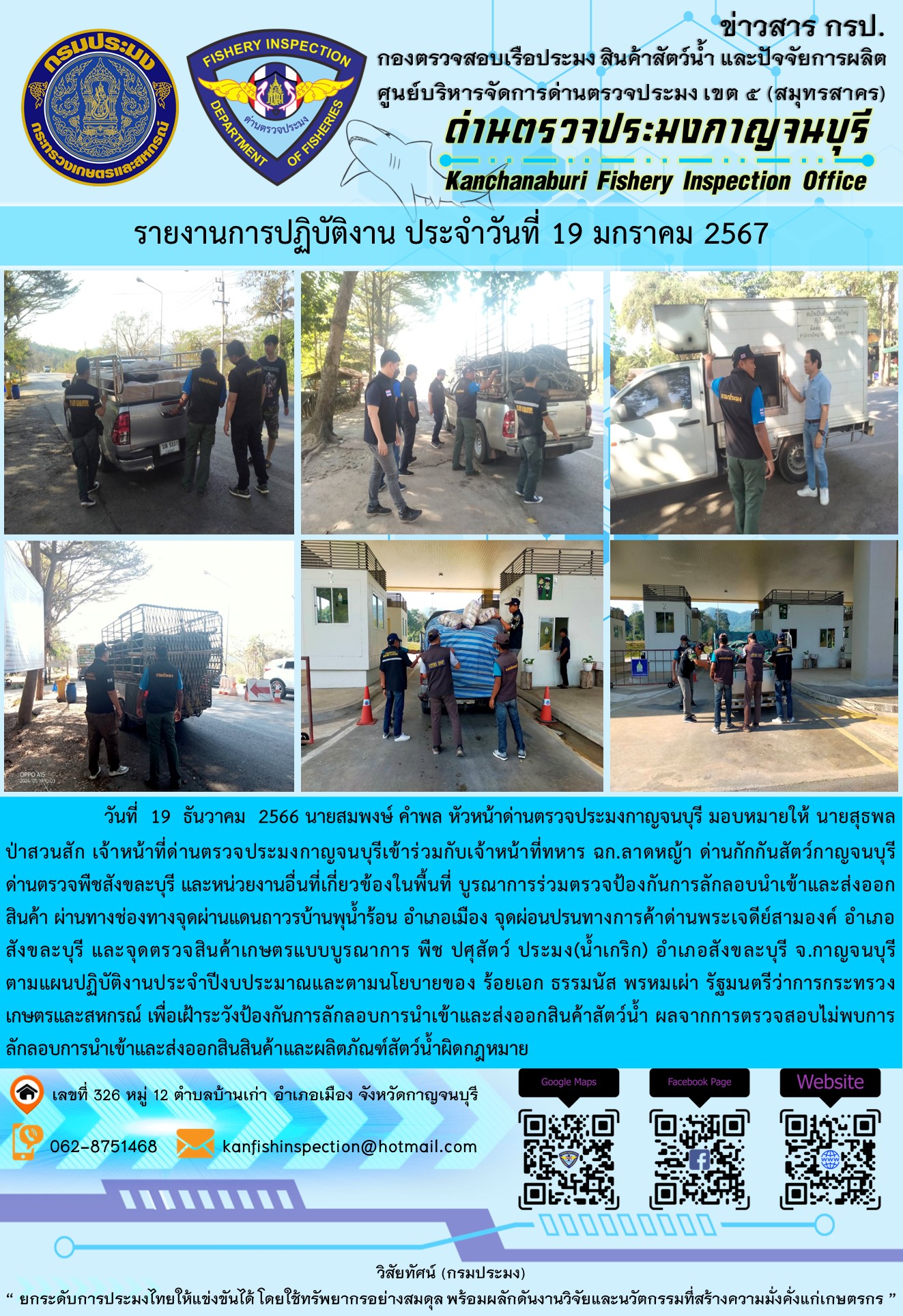 วันที่  19  มกราคม 2567 นายสมพงษ์ คำพล หัวหน้าด่านตรวจประมงกาญจนบุรี มอบหมายให้ นายสุธพล ป่าสวนสัก เจ้าหน้าที่ด่านตรวจประมงกาญจนบุรีเข้าร่วมกับเจ้าหน้าที่ทหาร ฉก.ลาดหญ้า ด่านกักกันสัตว์กาญจนบุรี ด่านตรวจพืชสังขละบุรี และหน่วยงานอื่นที่เกี่ยวข้องในพื้นที่ บูรณาการร่วมตรวจป้องกันการลักลอบนำเข้าและส่งออกสินค้า..คลิก