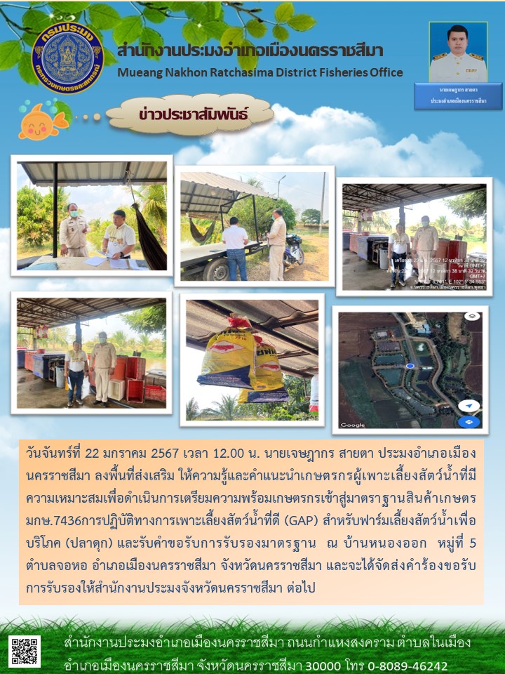 นายเจษฎากร สายตา ประมงอำเภอเมืองนครราชสีมา ลงพื้นที่ส่งเสริมให้ความรู้และคำแนะนำเกษตรกรผู้เพาะเลี้ยงสัตว์น้ำที่มีความเหมาะสมเพื่อดำเนินการเตรียมความพร้อมเกษตรกรเข้าสู่มาตราฐานสินค้าเกษตร มกษ.7436 การปฏิบัติทางการเพาะเลี้ยงสัตว์น้ำที่ดี (GAP) ตำบลจอหอ อำเภอเมืองนครราชสีมา..คลิก