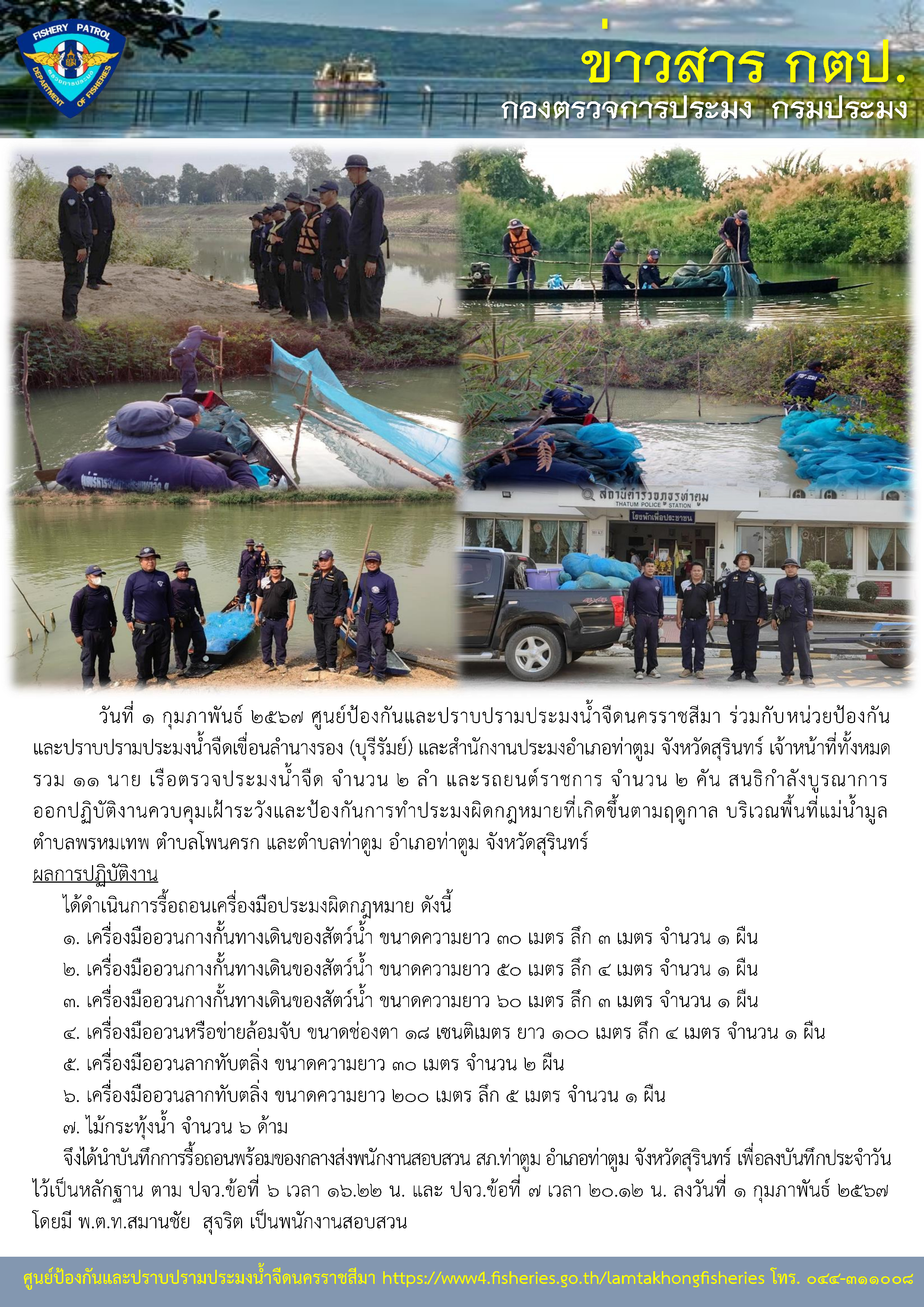 ศูนย์ป้องกันและปราบปรามประมงน้ำจืดนครราชสีมา ร่วมกับหน่วยป้องกันและปราบปรามประมงน้ำจืดเขื่อนลำนางรอง (บุรีรัมย์) และสำนักงานประมงอำเภอท่าตูม จังหวัดสุรินทร์ ร่วมสนธิกำลังบูรณาการออกปฏิบัติงานควบคุมเฝ้าระวังและป้องกันการทำประมงผิดกฎหมายที่เกิดขึ้นตามฤดูกาล บริเวณพื้นที่แม่น้ำมูล ตำบลพรหมเทพ ตำบลโพนครก และตำบลท่าตูม อำเภอท่าตูม จังหวัดสุรินทร์..คลิก
