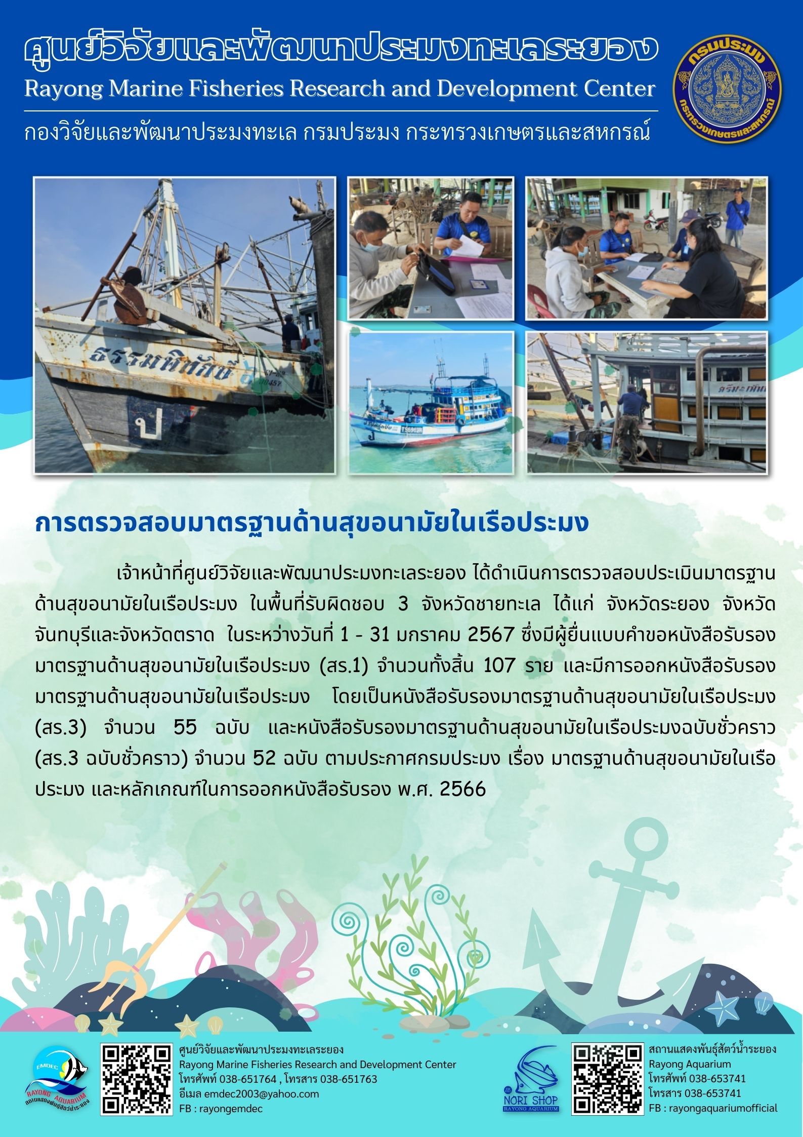 เจ้าหน้าที่ศูนย์วิจัยและพัฒนาประมงทะเลระยอง ได้ดำเนินการตรวจสอบประเมินมาตรฐานด้านสุขอนามัยในเรือประมง ในพื้นที่รับผิดชอบ 3 จังหวัดชายทะเล ได้แก่ จังหวัดระยอง จังหวัดจันทบุรีและจังหวัดตราด ในระหว่างวันที่ 1-31 มกราคม 2567 ซึ่งมีผู้ยื่นแบบคำขอหนังสือรับรองมาตรฐานด้านสุขอนามัยในเรือประมง (สร.1) จำนวนทั้งสิ้น 107 ราย และมีการออกหนังสือรับรองมาตรฐานด้านสุขอนามัยในเรือประมง ฯลฯ..คลิก