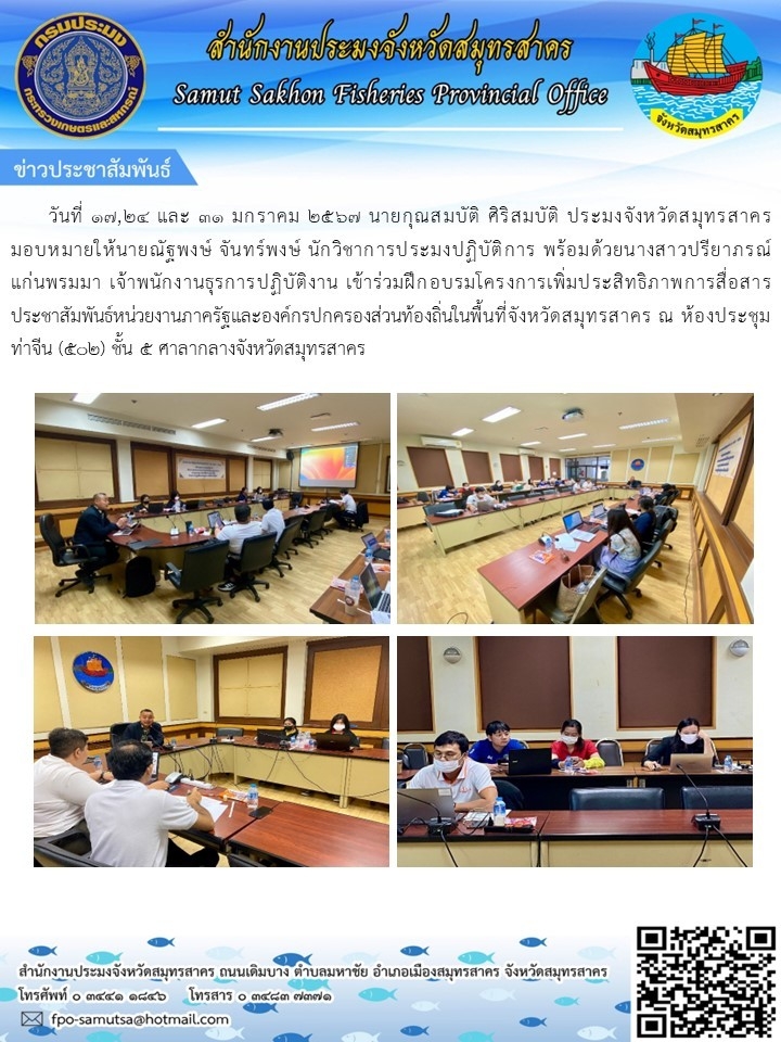 วันที่  17,2  และ 31  มกราคม  2567 นายกุณสมบัติ  ศิริสมบัติ  ประมงจังหวัดสมุทรสาคร  มอบหมายให้นายณัฐพงษ์  จันทร์พงษ์  นักวิชาการประมงปฏิบัติการ พร้อมด้วยนางสาวปรียาภรณ์  แก่นพรมมา  เจ้าพนักงานธุรการปฏิบัติงาน  เข้าร่วมฝึกอบรมโครงการเพิ่มประสิทธิภาพการสื่อสารประชาสัมพันธ์หน่วยงานภาครัฐและองค์กรณ์ปกครองท้องถิ่นในพื้นที่จังหวัดสมุทรสาคร..คลิก