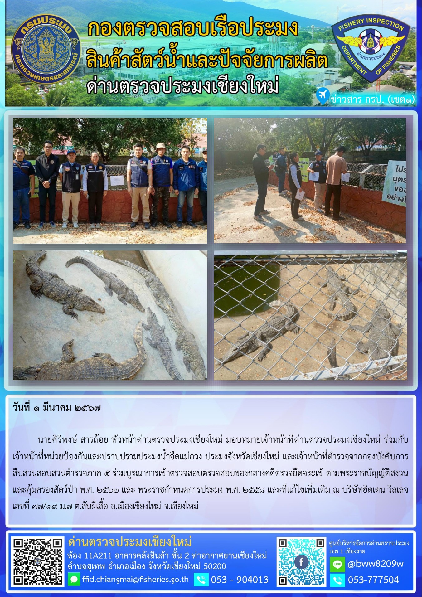1 มี.ค.67 นายศิริพงษ์ สารถ้อย หัวหน้าด่านตรวจประมงเชียงใหม่ มอบหมายเจ้าหน้าที่ด่านตรวจประมงเชียงใหม่ ร่วมกับเจ้าหน้าที่หน่วยป้องกันและปราบปรามประมงน้ำจืดแม่กวง ประมงจังหวัดเชียงใหม่ และเจ้าหน้าที่ตำรวจจากกองบังคับการสืบสวนสอบสวนตำรวจภาค 5 ร่วมบูรณาการเข้าตรวจสอบตรวจสอบของกลางคดีตรวจยึดจระเข้..คลิก