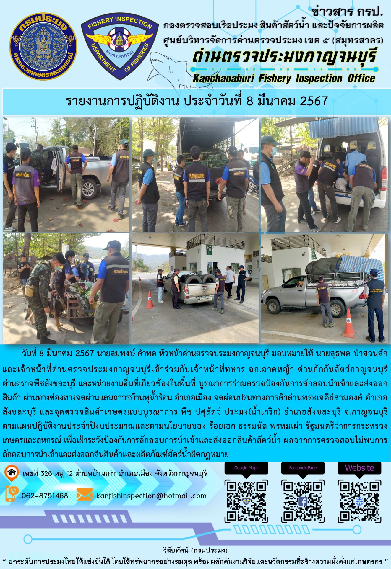 วันที่ 8 มีนาคม 2567 นายสมพงษ์ คำพล หัวหน้าด่านตรวจประมงกาญจนบุรี มอบหมายให้ นายสุธพล ป่าสวนสัก และเจ้าหน้าที่ด่านตรวจประมงกาญจนบุรีเข้าร่วมกับเจ้าหน้าที่ทหาร ฉก.ลาดหญ้า ด่านกักกันสัตว์กาญจนบุรี ด่านตรวจพืชสังขละบุรี และหน่วยงานอื่นที่เกี่ยวข้องในพื้นที่ บูรณาการร่วมตรวจป้องกันการลักลอบนำเข้าและส่งออกสินค้า..คลิก