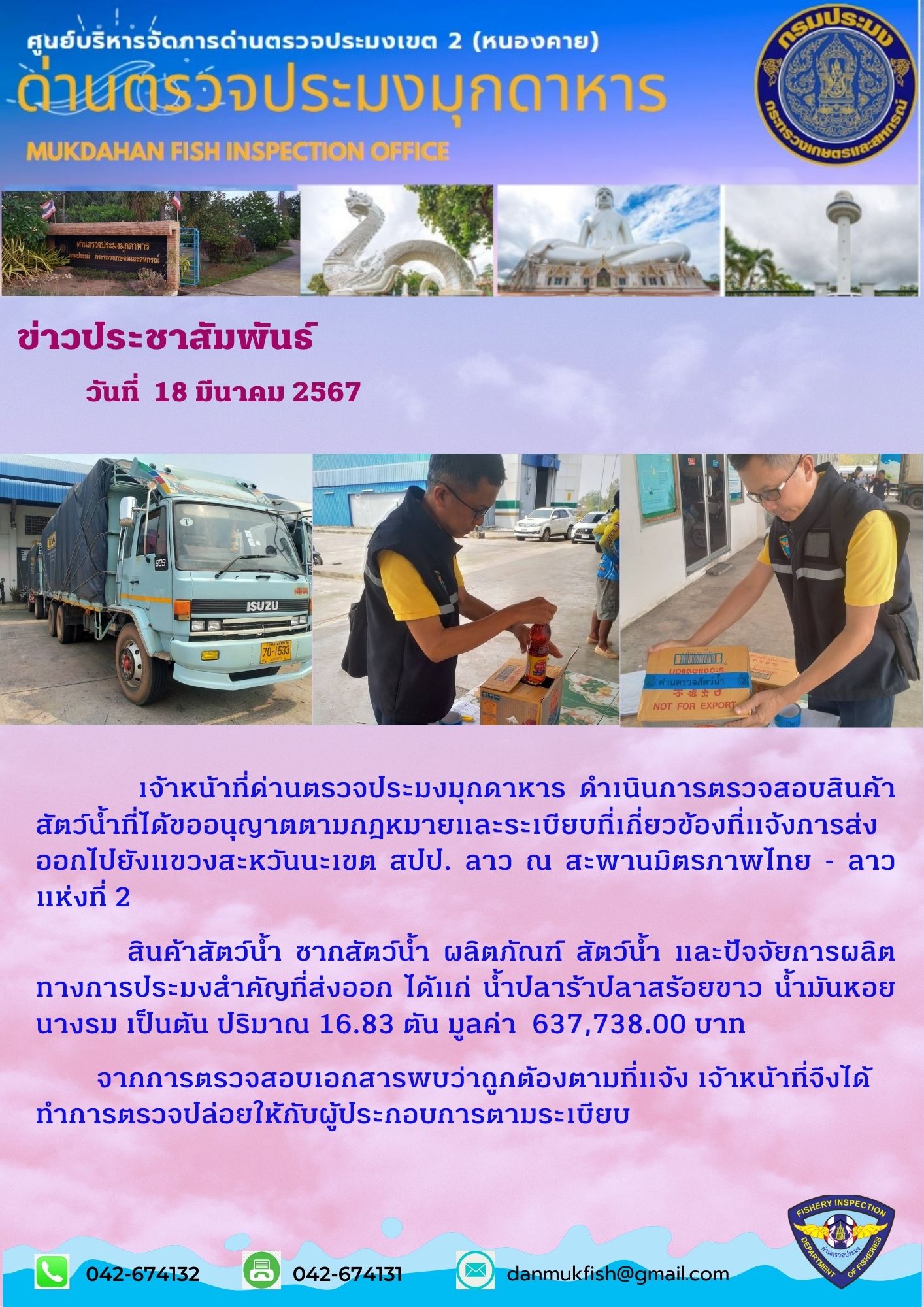 18 มีนาคม 2567 ด่านตรวจประมงมุกดาหาร ตรวจสอบสินค้าประมงส่งออกไปสปป.ลาว ณ สะพานมิตรภาพไทย-ลาวแห่งที่ 2 จังหวัดมุกดาหาร..คลิก
