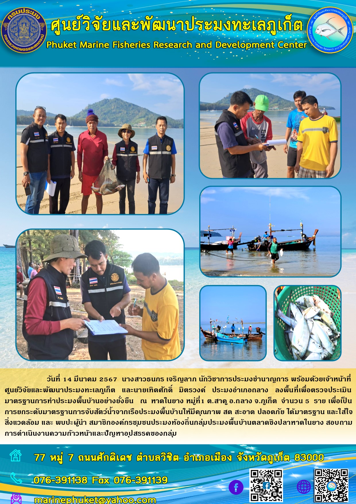 วันที่ 14 มีนาคม 2567 นางสาวธนกร เจริญลาภ นักวิชาการประมงชำนาญการ พร้อมด้วยเจ้าหน้าที่ศูนย์วิจัยและพัฒนาประมงภูเก็ต และนายเทิดศักดิ์ มิตรวงศ์ ประมงอำเภอกลาง ลงพื้นที่เพื่อตรวจประเมินมาตรฐานการทำประมงพื้นบ้านอย่างยั่งยืน ณ หาดในยาง หมู่ที่1 ต.สาคู อ.กลาง จ.ภูเก็ต จำนวน 5 ราย เพื่อเป็นการยกระดับมาตรฐานการจับสัตว์น้ำจากเรือประมงพื้นบ้านให้มีคุณภาพ สด สะอาด ปลอดภัย ฯลฯ..คลิก
