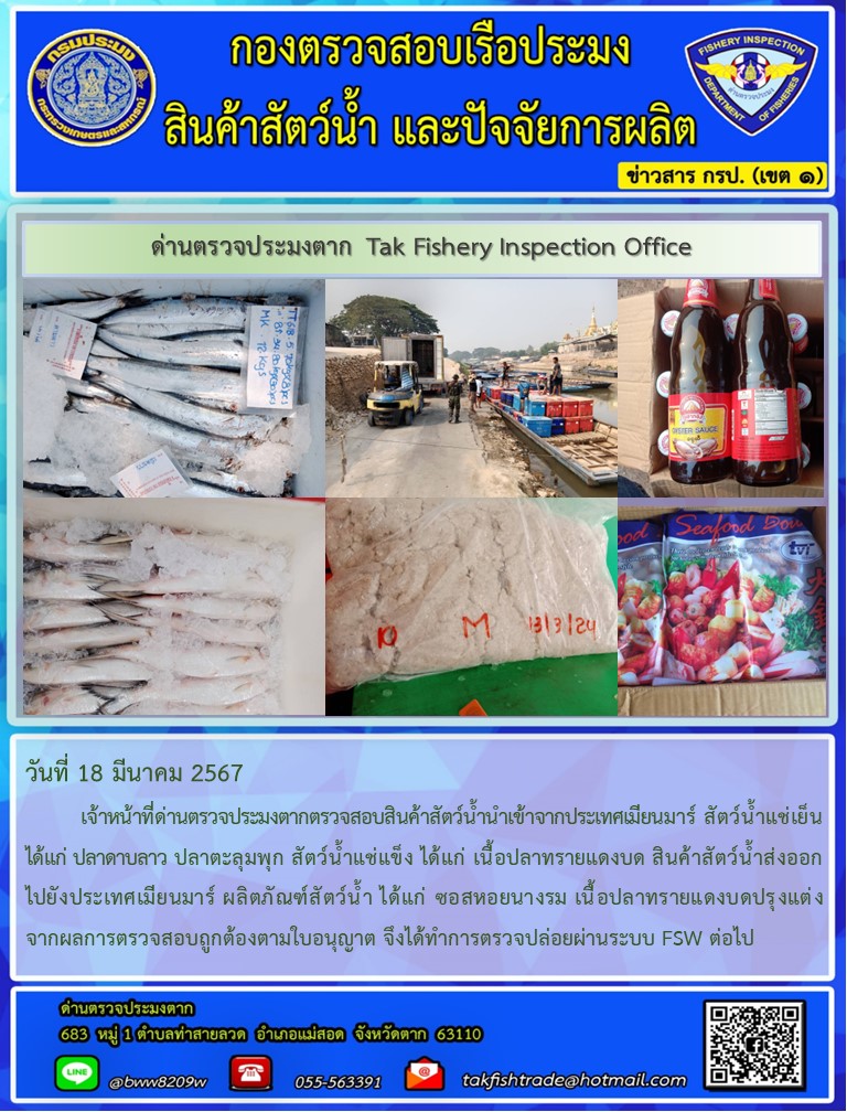 วันที่ 18 มีนาคม 2567           เจ้าหน้าที่ด่านตรวจประมงตากตรวจสอบสินค้าสัตว์น้ำนำเข้าจากประเทศเมียนมาร์ สัตว์น้ำแช่เย็น ได้แก่ ปลาดาบลาว ปลาตะลุมพุก สัตว์น้ำแช่แข็ง ได้แก่ เนื้อปลาทรายแดงบด สินค้าสัตว์น้ำส่งออกไปยังประเทศเมียนมาร์ ผลิตภัณฑ์สัตว์น้ำ ได้แก่ ซอสหอยนางรม เนื้อปลาทรายแดงบดปรุงแต่ง จากผลการตรวจสอบถูกต้องตามใบอนุญาต จึงได้ทำการตรวจปล่อยผ่านระบบ FSW ต่อไป..คลิก