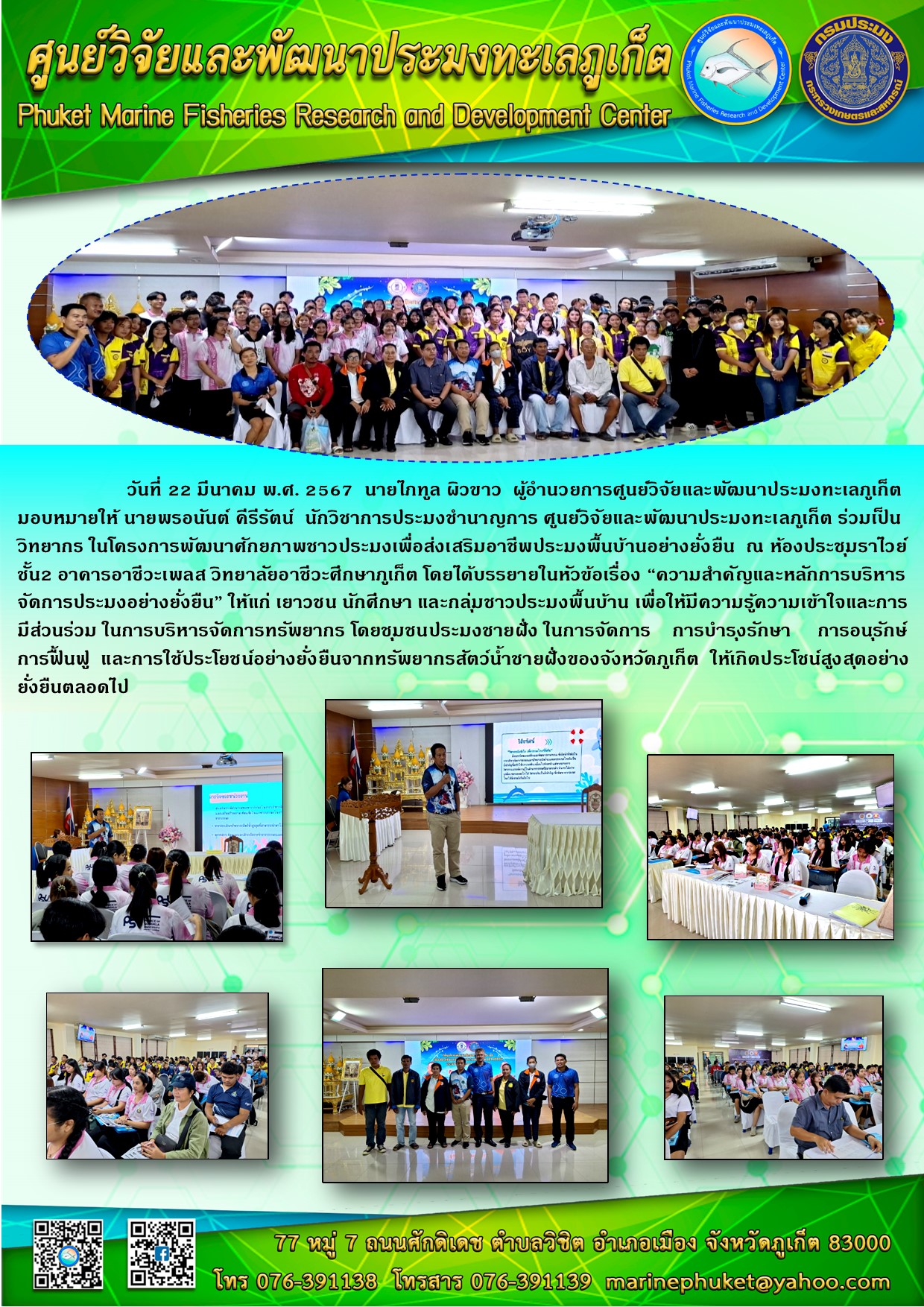 วันที่ 22 มีนาคม 2567 นายไภฑูล ผิวขาว ผู้อำนวยการศูนย์วิจัยและพัฒนาประมงทะเลภูเก็ต มอบหมายให้ นายพรอนันต์ คีรีรัตน์ นักวิชาการประมงชำนาญการ ศูนย์วิจัยและพัฒนาประมงทะเลภูเก็ต ร่วมเป็นวิทยากร ในโครงการพัฒนาศักยภาพชาวประมงเพื่อส่งเสริมประมงพื้นบ้านอย่างยั่งยืน ณ ห้องประชุมราไวย์ ชั้น2 อาคารอาชีวะเพลส วิทยาลัยอาชีวะศึกษาภูเก็ต โดยได้บรรยายเรื่อง “ความสำคัญและหลักการบริหารจัดการประมงอย่างยั่งยืน” ฯลฯ..คลิก