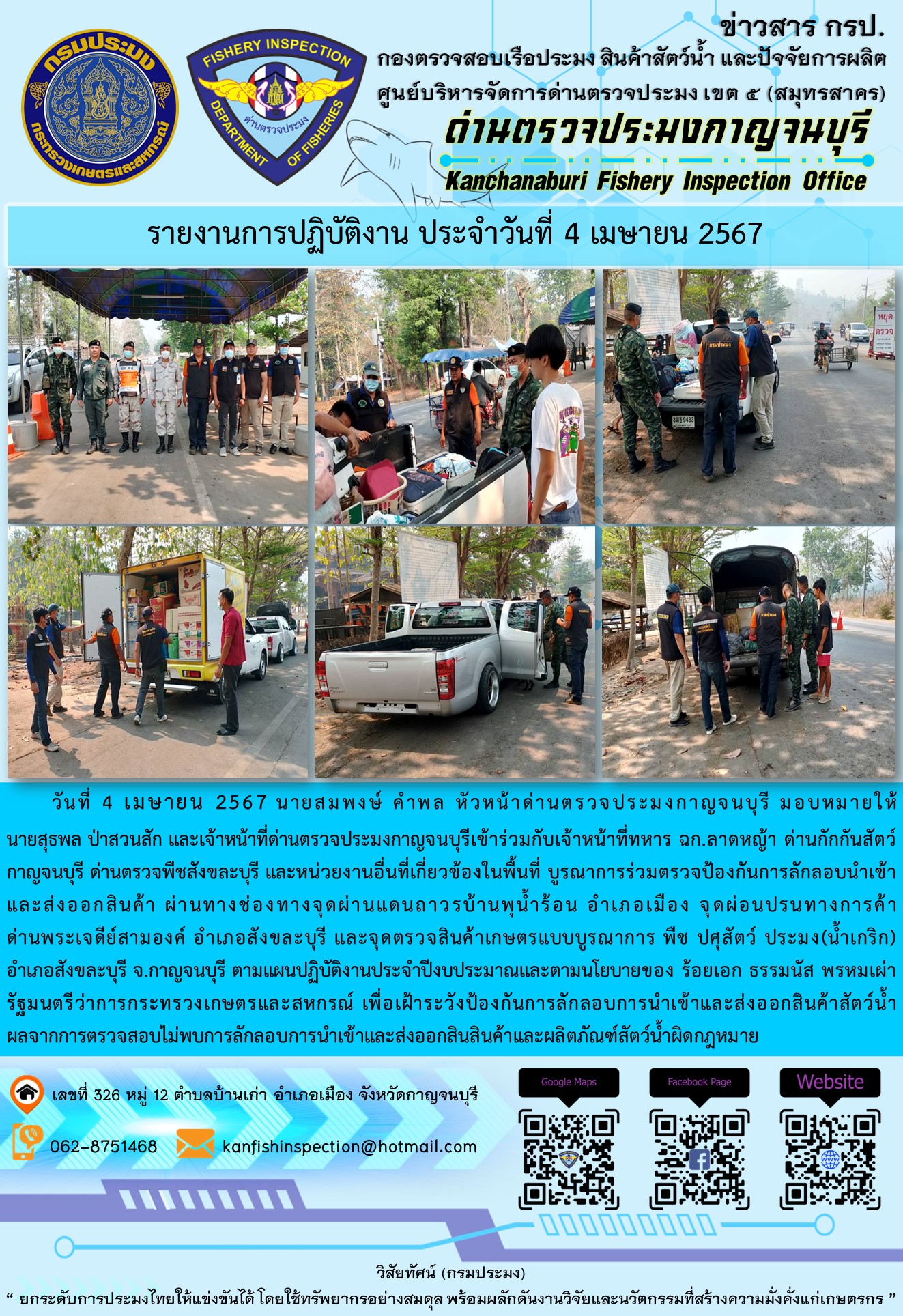 วันที่ 4 เมษายน 2567 นายสมพงษ์ คำพล หัวหน้าด่านตรวจประมงกาญจนบุรี มอบหมายให้ นายสุธพล ป่าสวนสัก และเจ้าหน้าที่ด่านตรวจประมงกาญจนบุรีเข้าร่วมกับเจ้าหน้าที่ทหาร ฉก.ลาดหญ้า ด่านกักกันสัตว์กาญจนบุรี ด่านตรวจพืชสังขละบุรี และหน่วยงานอื่นที่เกี่ยวข้องในพื้นที่ บูรณาการร่วมตรวจป้องกันการลักลอบนำเข้าและส่งออกสินค้า..คลิก