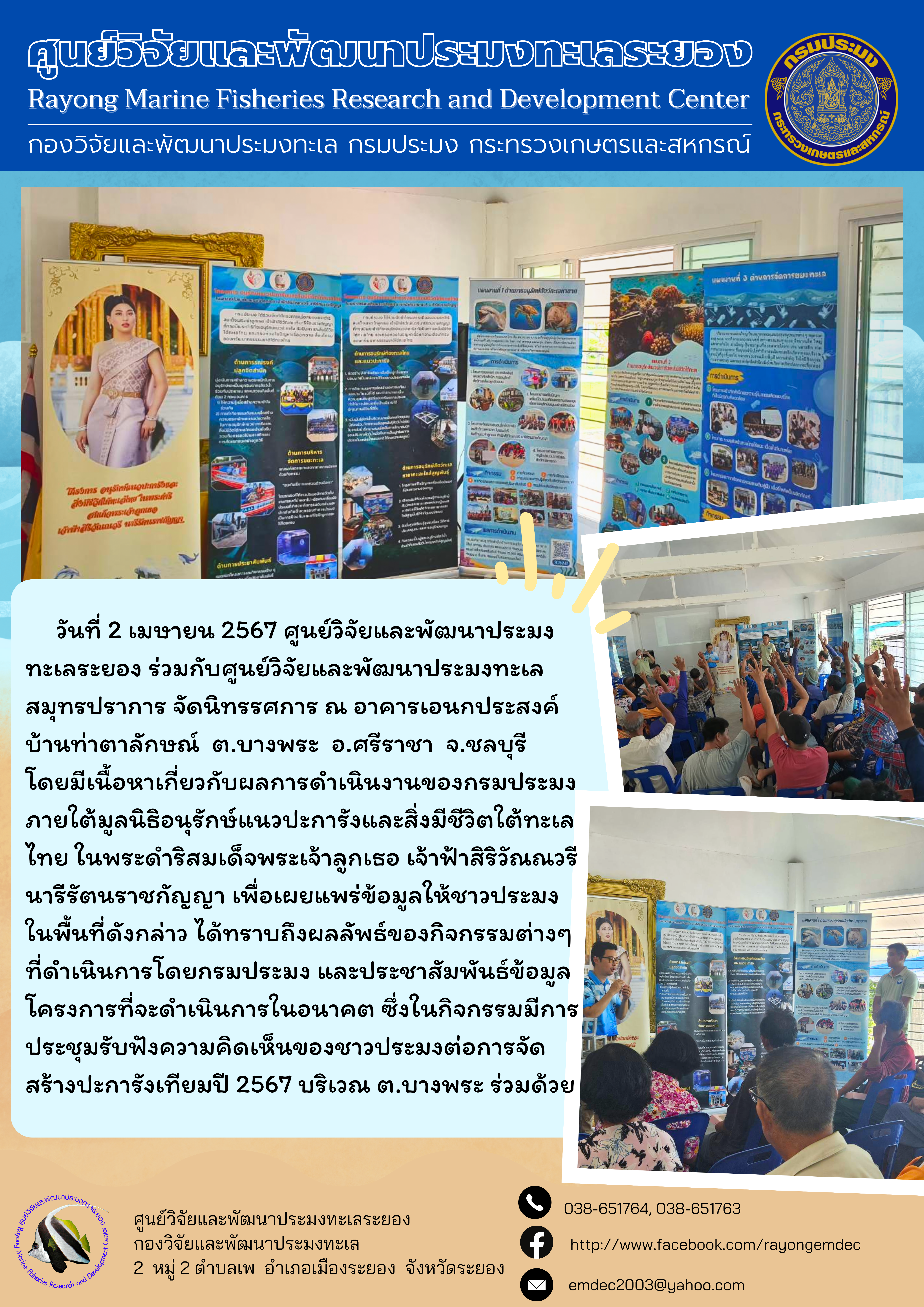 วันที่ 2 เมษายน 2567 ศูนย์วิจัยและพัฒนาประมงทะเลระยอง ร่วมกับศูนย์วิจัยและพัฒนาประมงทะเลสมุทรปราการ จัดนิทรรศการ ณ อาคารเอนกประสงค์บ้านท่าตาลักษณ์ ต.บางพระ อ.ศรีราชา จ.ชลบุรี โดยมีเนื้อหาเกี่ยวกับผลการดำเนินงานของกรมประมงภายใต้มูลนิธิอนุรักษ์แนวประการังและสิ่งมีชีวิตใต้ทะเลไทย ฯลฯ..คลิก
