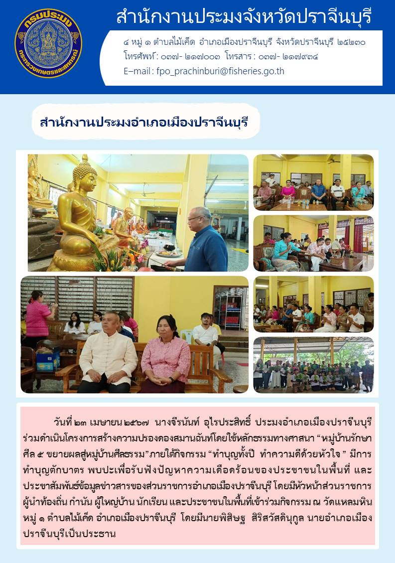 ข่าวประชาสัมพันธ สำนักงานประมงอำเภอเมืองปราจีนบุรี ร่วมดำเนินโครงการสร้างความปรองดองสมานฉันท์โดยใช้หลักธรรมทางศาสนา “หมู่บ้านรักษา ศีล ๕ ขยายผลสู่หมู่บ้านศีลธรรม” ภายใต้กิจกรรม “ทำบุญทั้งปี ทำความดีด้วยหัวใจ” มีการ ทำบุญตักบาตร..คลิก