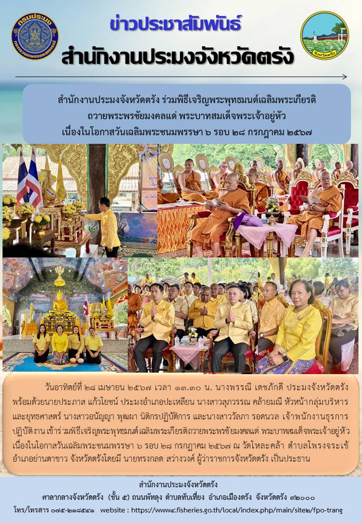 สำนักงานประมงจังหวัดตรัง ร่วมพิธีเจริญพระพุทธมนต์เฉลิมพระเกียรติ ถวายพระพรชัยมงคลแด่ พระบาทสมเด็จพระเจ้าอยู่หัว เนื่องในโอกาสวันเฉลิมพระชนมพรรษา 6 รอบ 28 กรกฎาคม 2567..คลิก