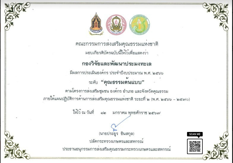 คณะกรรมการส่งเสริมคุณธรรมแห่งชาติ มอบเกียรติบัตรฉบับนี้ให้ไว้เพื่อแสดงว่า กองวิจัยและพัฒนาประมงทะเล มีผลการประเมินองค์กร ประจำปีงบประมาณ พ.ศ. 2566 ระดับ “คุณธรรมต้นแบบ” ตามโครงการส่งเสริมชุมชน องค์กร อำเภอ และจังหวัดคุณธรรม ภายใต้แผนปฏิบัติการด้านการส่งเสริมคุณธรรมแห่งชาติ ระยะที่ 2 (พ.ศ 2566 - 2570) ฯลฯ..คลิก