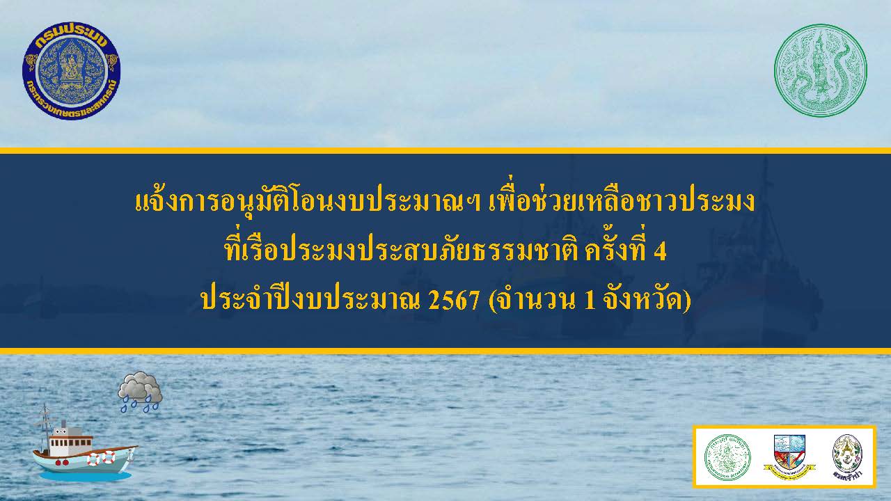 แจ้งการอนุมัติโอนงบประมาณฯ เพื่อช่วยเหลือชาวประมงที่เรือประมงประสบภัยธรรมชาติ ครั้งที่ 4 ประจำปีงบประมาณ 2567..คลิก