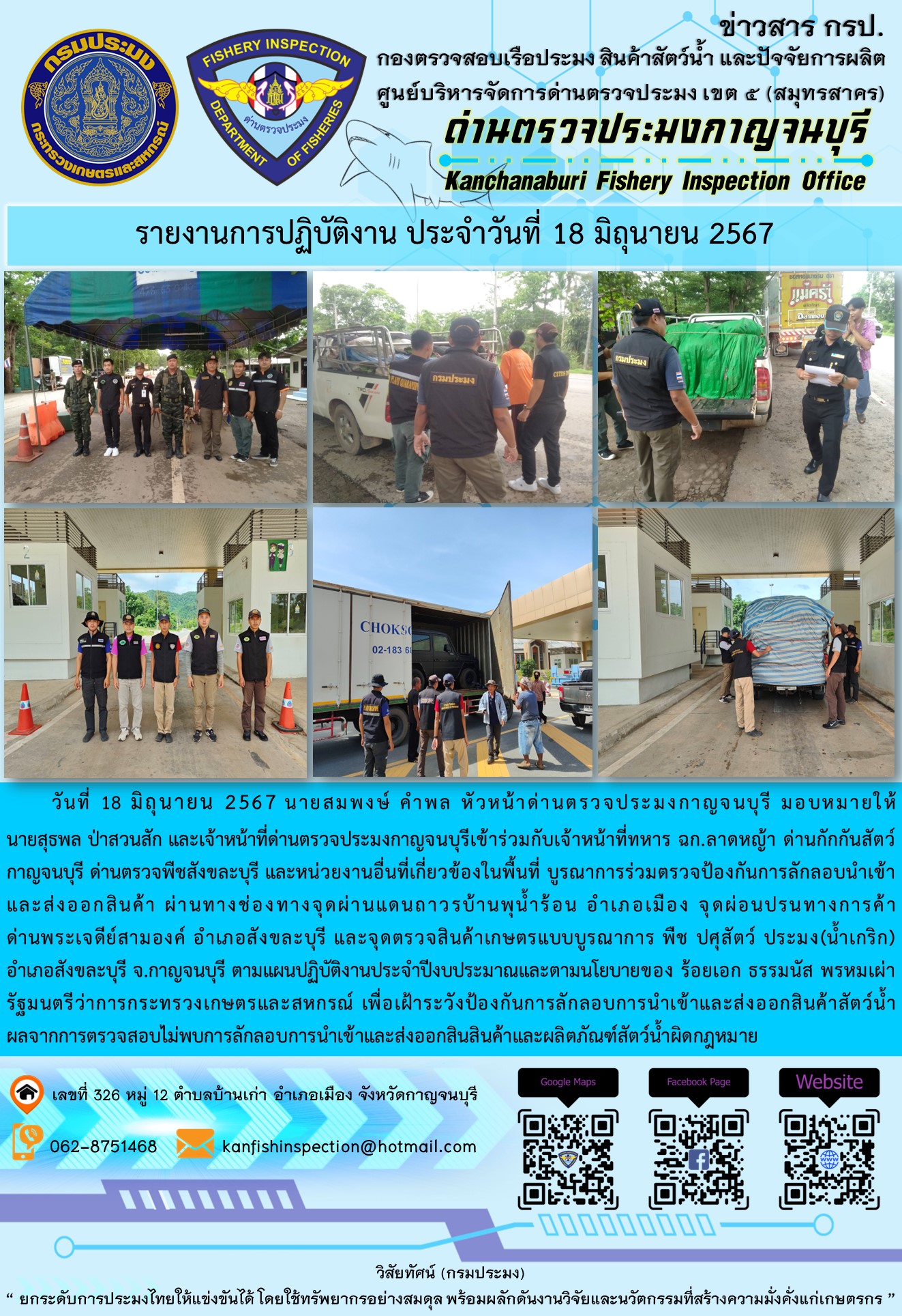 วันที่ 18 มิถุนายน 2567 นายสมพงษ์ คำพล หัวหน้าด่านตรวจประมงกาญจนบุรี มอบหมายให้ นายสุธพล ป่าสวนสัก และนายณธกร นิลรัตน์ เจ้าหน้าที่ด่านตรวจประมงกาญจนบุรี เข้าร่วมกับเจ้าหน้าที่ทหาร ฉก.ลาดหญ้า ด่านกักกันสัตว์กาญจนบุรี ด่านตรวจพืชสังขละบุรี และหน่วยงานอื่นที่เกี่ยวข้องในพื้นที่ บูรณาการร่วมตรวจป้องกันการลักลอบนำเข้าและส่งออกสินค้า