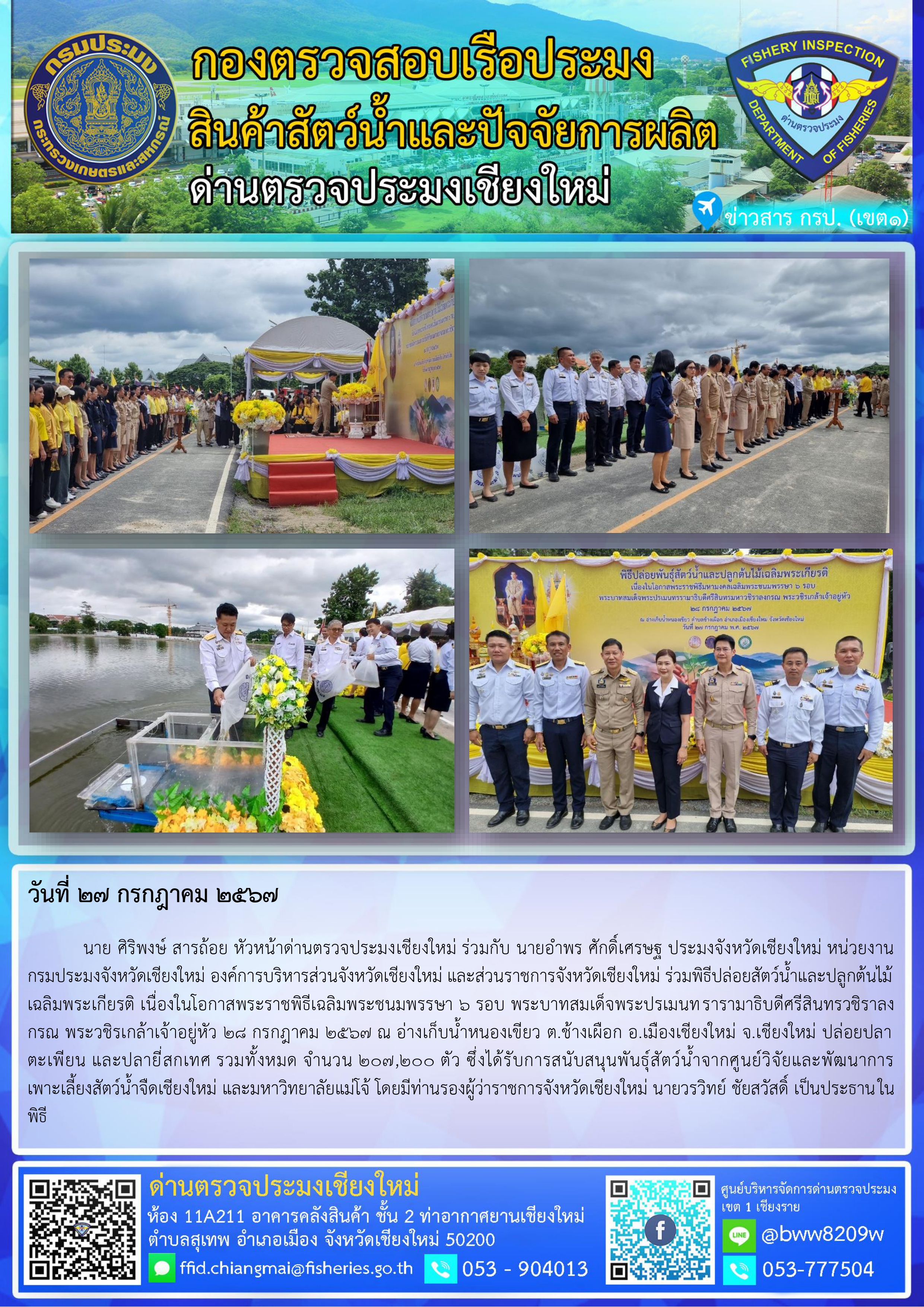 27 ก.ค.67 นาย ศิริพงษ์ สารถ้อย หัวหน้าด่านตรวจประมงเชียงใหม่ ร่วมกับ นายอำพร ศักดิ์เศรษฐ ประมงจังหวัดเชียงใหม่ หน่วยงานกรมประมงจังหวัดเชียงใหม่ องค์การบริหารส่วนจังหวัดเชียงใหม่ และส่วนราชการจังหวัดเชียงใหม่ ร่วมพิธีปล่อยสัตว์น้ำและปลูกต้นไม้เฉลิมพระเกียรติ เนื่องในโอกาสพระราชพิธีเฉลิมพระชนมพรรษา 6 รอบ พระบาทสมเด็จพระปรเมนทรารามาธิบดีศรีสินทรวชิราลงกรณ พระวชิรเกล้าเจ้าอยู่หัว 28 กรกฎาคม 2567
