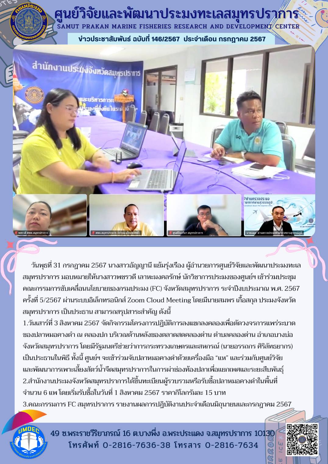วันพุธที่ 31 กรกฎาคม 2567 นางสาวอัญญานี แย้มรุ่งเรือง ผู้อำนวยการศูนย์วิจัยและพัฒนาประมงทะเลสมุทรปราการ มอบหมายให้นางสาวพชรวดี เลาหะมงคลรักษ์ นักวิชาการประมงของศูนย์ฯ เข้าร่วมประชุมคณะกรรมการขับเคลื่อนนโยบายของกรมประมง (FC) จังหวัดสมุทรปราการ ระจำปีงบประมาณ พ.ศ. 2567ครั้งที่ 5/2567 ผ่านระบบอิเล็กทรอนิกส์ Zoom Cloud Meeting โดยมีนายสมพร เกื้อสกุล ประมงจังหวัดสมุทรปราการ เป็นประธาน สามารถสรุปสาระสำคัญ ดังนี้ ฯลฯ
