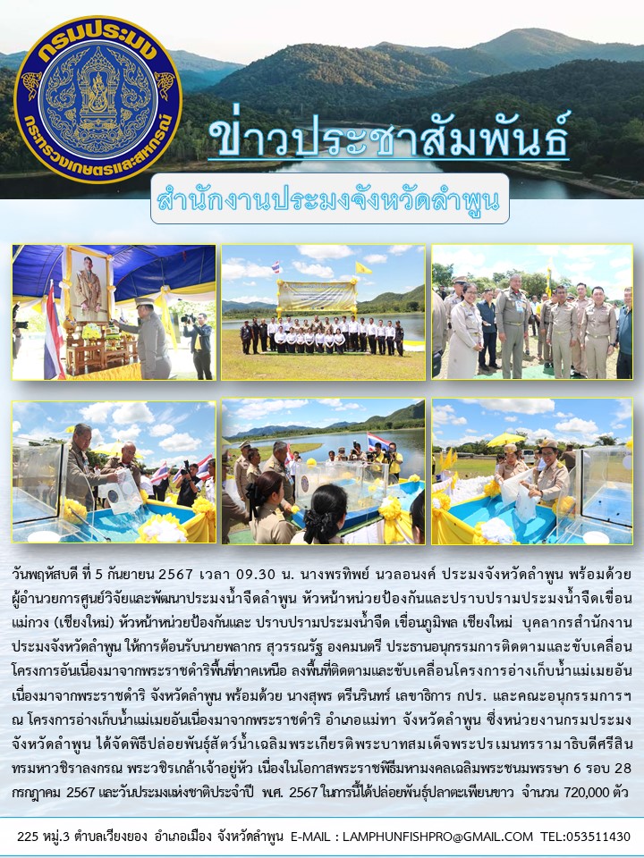สำนักงานประมงจังหวัดลำพูน ให้การต้อนรับนายพลากร สุวรรณรัฐ องคมนตรี ประธานอนุกรรมการติดตามและขับเคลื่อนโครงการอันเนื่องมาจากพระราชดำริพื้นที่ภาคเหนือและจัดพิธีปล่อย พันธุ์สัตว์น้ำเฉลิมพระเกียรติพระบาทสมเด็จพระปรเมนทรรามาธิบดีศรีสินทรมหาวชิราลงกรณ พระวชิรเกล้าเจ้าอยู่หัว เนื่องในโอกาส พระราชพิธีมหามงคลเฉลิมพระชนมพรรษา 6 รอบ 28 กรกฎาคม 2567 และวันประมงแห่งชาติประจำปี พ.ศ. 2567 ในการนี้ได้ปล่อย พันธุ์ปลาตะเพียนขาว จำนวน 720,000 ตัว