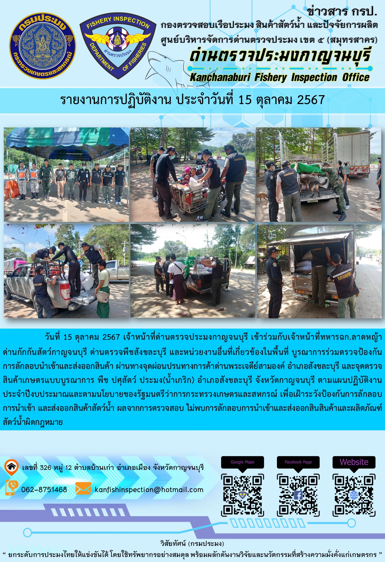 วันที่ 15 ตุลาคม 2567 เจ้าหน้าที่ด่านตรวจประมงกาญจนบุรีเข้าร่วมกับเจ้าหน้าที่ทหาร ฉก.ลาดหญ้า ด่านกักกันสัตว์กาญจนบุรี ด่านตรวจพืชสังขละบุรี และหน่วยงานอื่นที่เกี่ยวข้องในพื้นที่ บูรณาการร่วมตรวจป้องกันการลักลอบนำเข้าและส่งออกสินค้า