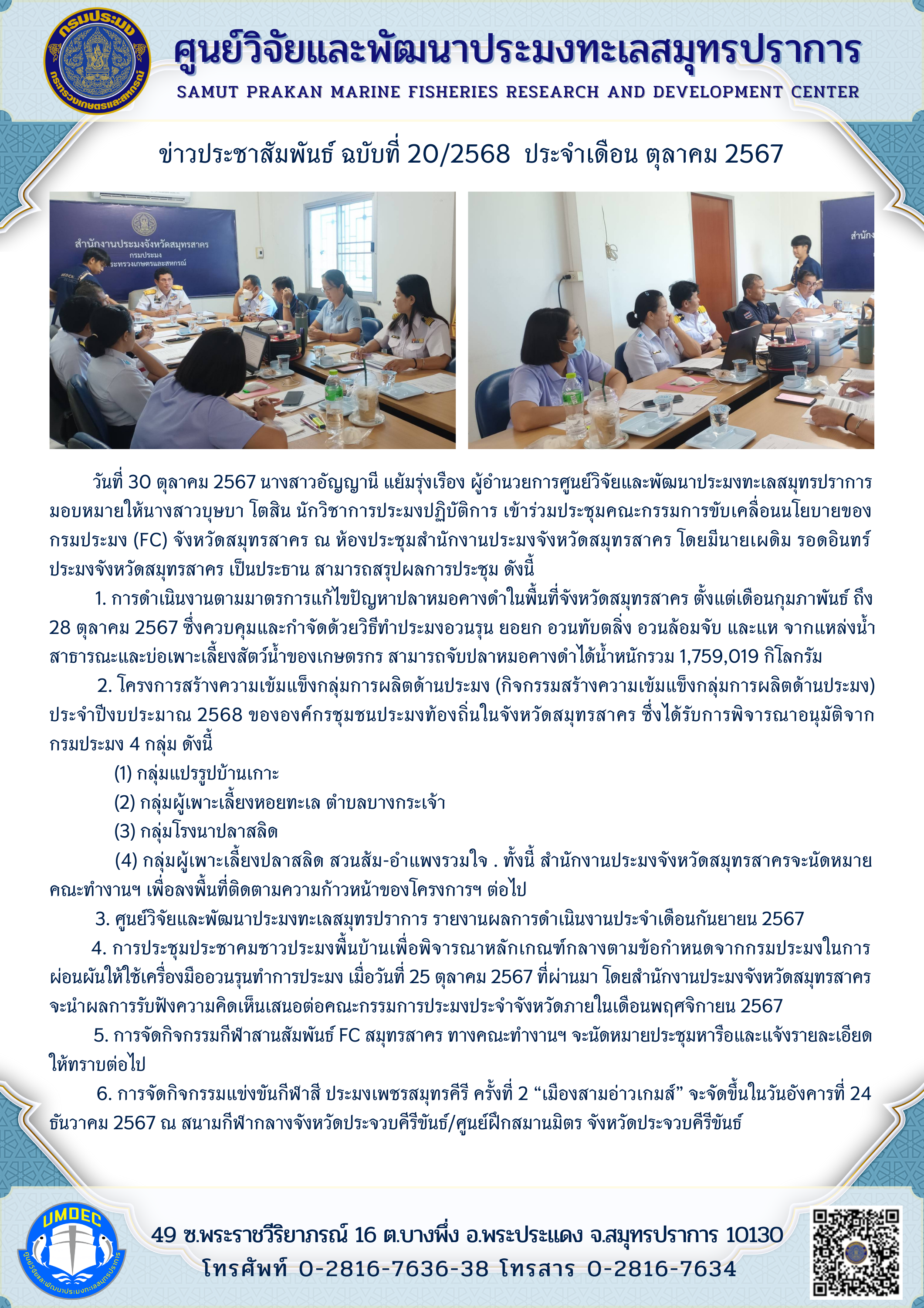 วันที่ 30 ตุลาคม 2567 นางสาวอัญญานี แย้มรุ่งเรือง ผู้อำนวยการศูนย์วิจัยและพัฒนาประมงทะเลสมุทรปราการมอบหมายให้นางสาวบุษบา โตสิน นักวิชาการประมงปฏิบัติการ เข้าร่วมประชุมคณะกรรมการขับเคลือนนโยบายของกรมประมง (FC) จังหวัดสมุทรสาคร ณ ห้องประชุมสำนักงานประมงจังหวัดสมุทรสาคร โดยมีนายเผดิม รอดอินทร์ประมงจังหวัดสมุทรสาคร เป็นประธาน สามารถสรุปผลการประชุม ดังนี้ ฯลฯ