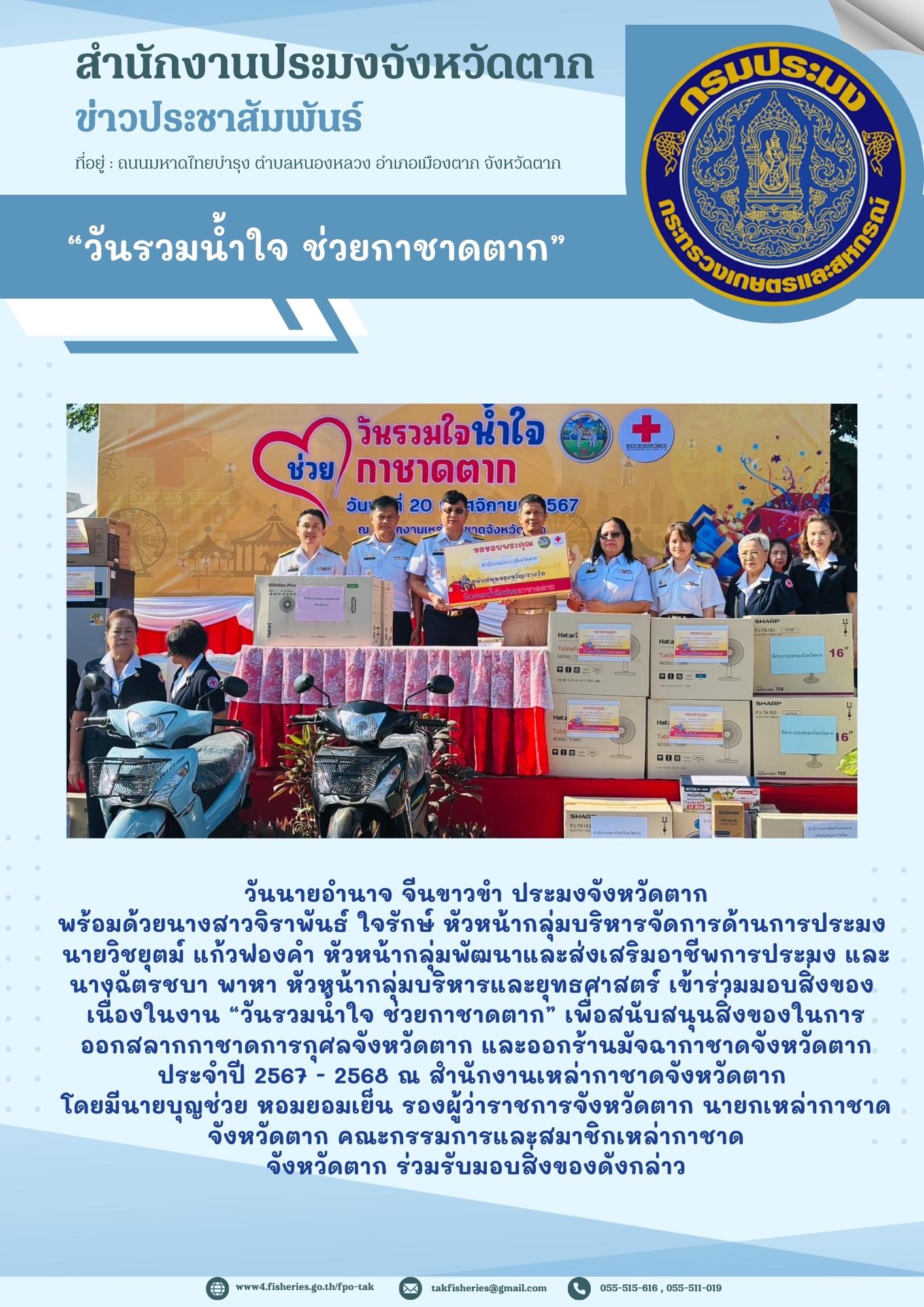 เข้าร่วมมอบสิ่งของเนื่องในงาน วันรวมน้ำใจ ช่วยกาชาดตาก เพื่อสนับสนุนสิ่งของในการออกสลากกาชาดการกุศลจังหวัดตาก และออกงานมัจฉากาชาดจังหวัดตาก..คลิก