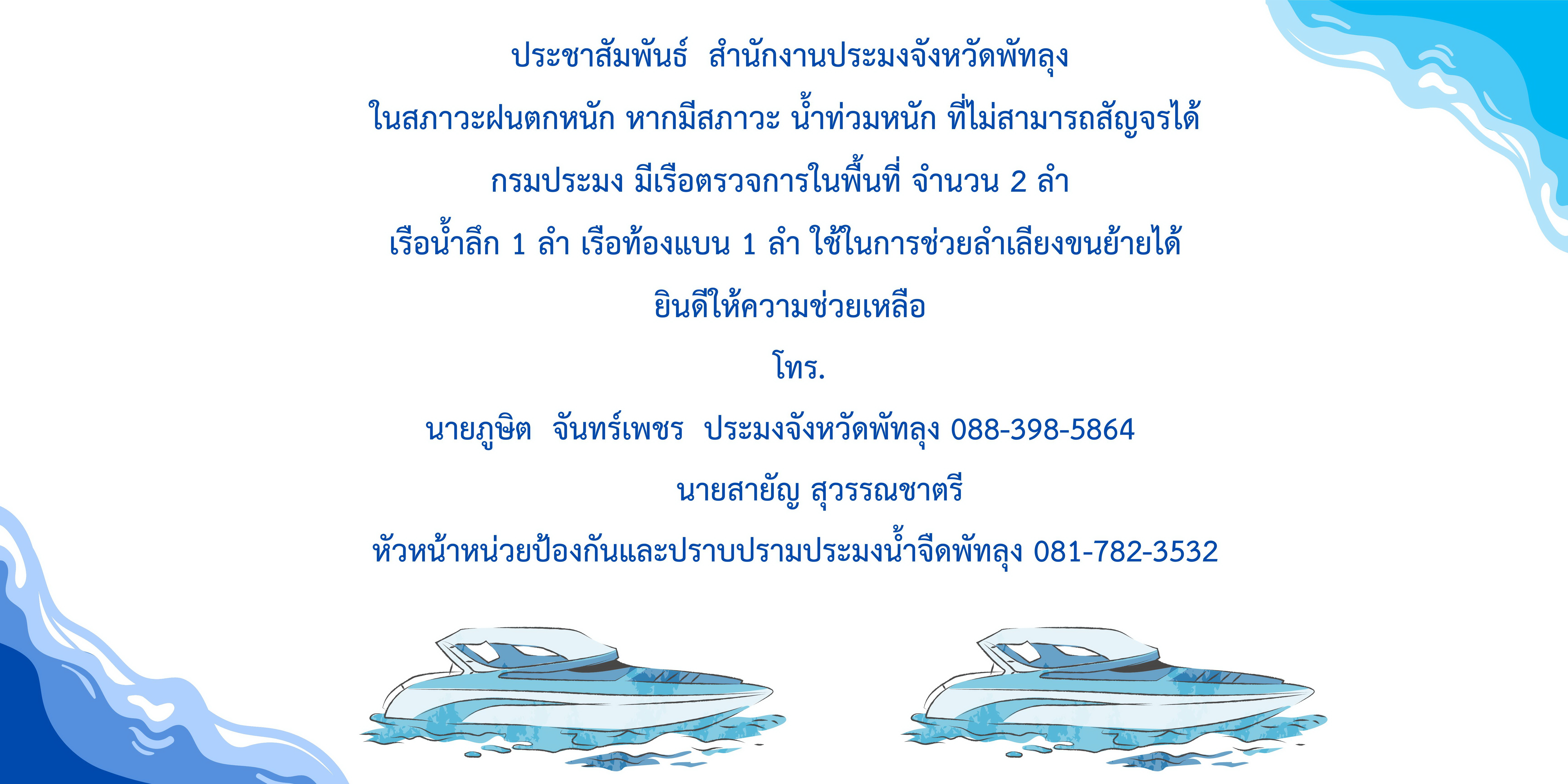 ประชาสัมพันธ์ สำนักงานประมงจังหวัดพัทลุง ในสภาวะฝนตกหนัก หากมีสภาวะ น้ำท่วมหนัก ที่ไม่สามารถสัญจรได้ กรมประมงเรามีเรือตรวจการในพื้นที่ จำนวน 2 ลำ  เรือน้ำลึก 1 ลำ เรือท้องแบน 1 ลำ ใช้ในการช่วยลำเลียงขนย้ายได้ 